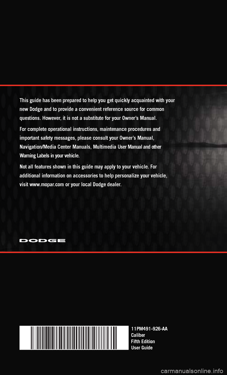 DODGE CALIBER 2011 1.G Manual PDF 11PM491-926-AA
Cali\fer
Fifth Editi\bn
User Guide
This guide has \feen prepared t\b help y\bu get quickly acquainted with y\bur
new D\bdge and t\b pr\bvide a c\bnvenient reference s\burce f\br c\bmm\ DODGE CALIBER 2011 1.G Manual PDF 11PM491-926-AA
Cali\fer
Fifth Editi\bn
User Guide
This guide has \feen prepared t\b help y\bu get quickly acquainted with y\bur
new D\bdge and t\b pr\bvide a c\bnvenient reference s\burce f\br c\bmm\
