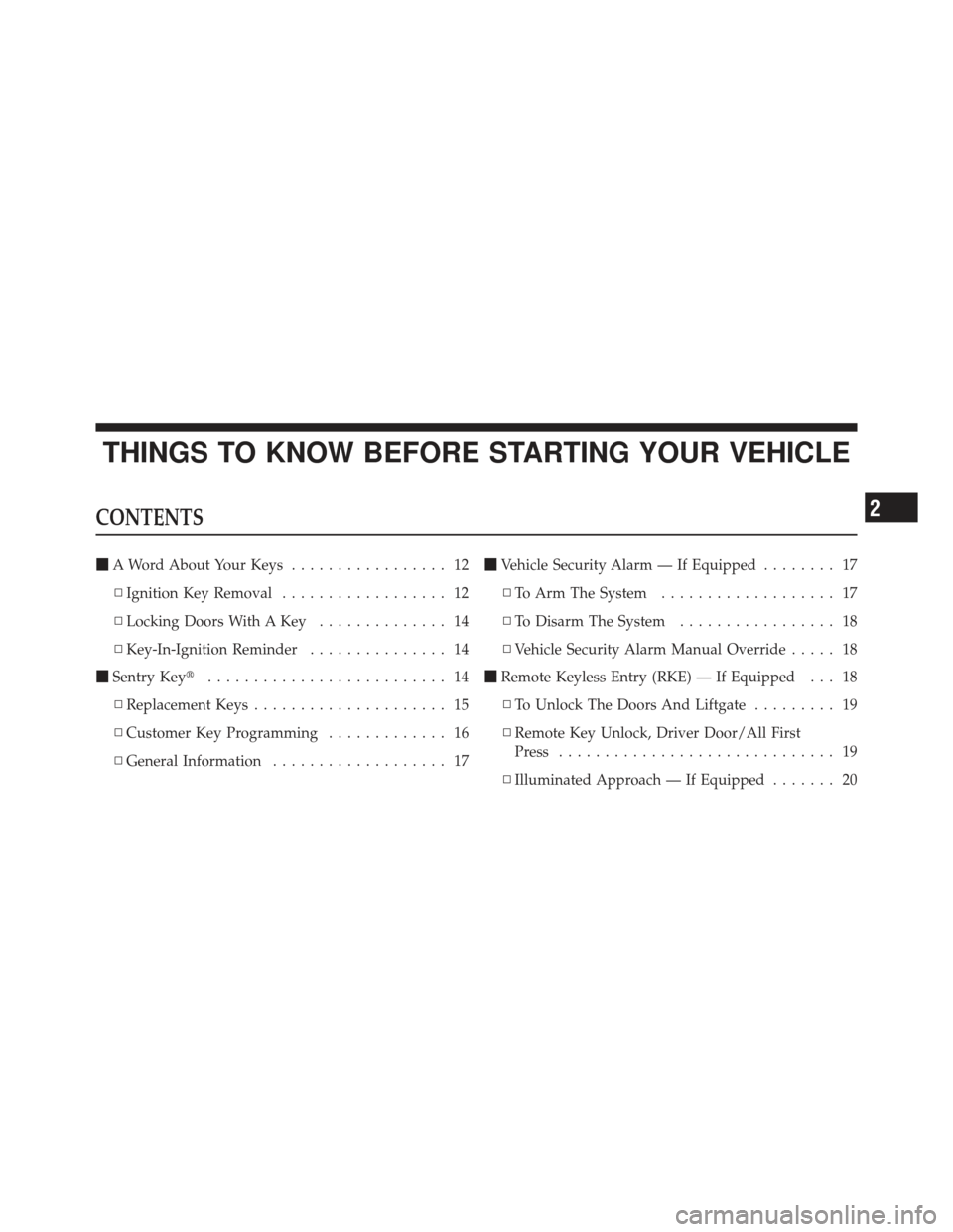 DODGE CALIBER 2011 1.G Owners Manual THINGS TO KNOW BEFORE STARTING YOUR VEHICLE
CONTENTS
A Word About Your Keys ................. 12
▫ Ignition Key Removal .................. 12
▫ Locking Doors With A Key .............. 14
▫ Key-