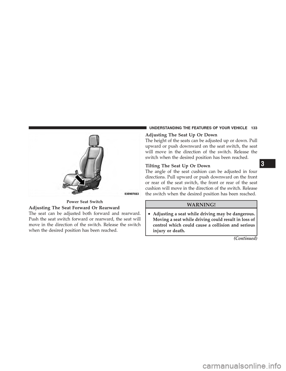 DODGE CALIBER 2011 1.G Service Manual Adjusting The Seat Forward Or Rearward
The seat can be adjusted both forward and rearward.
Push the seat switch forward or rearward, the seat will
move in the direction of the switch. Release the swit