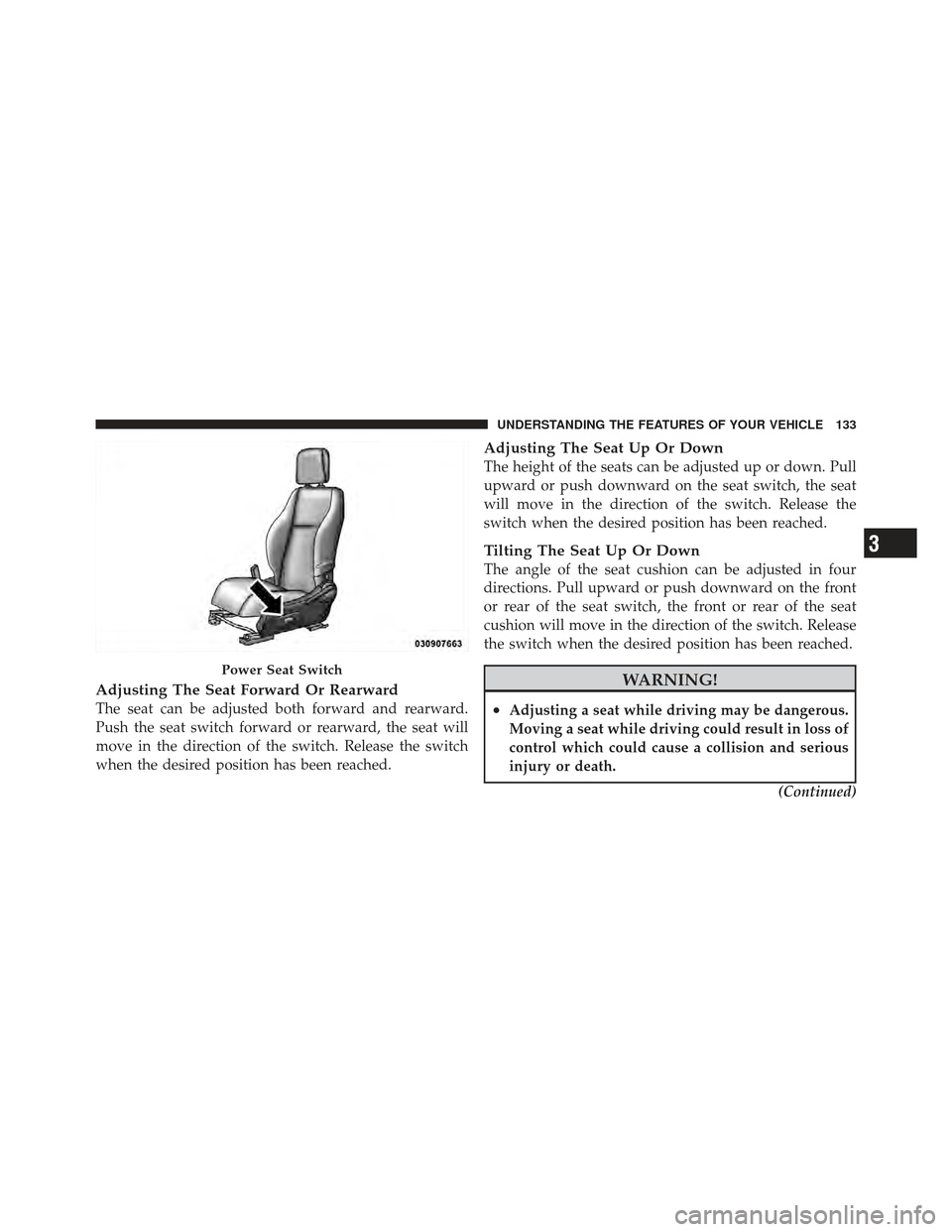 DODGE CALIBER 2011 1.G Owners Manual Adjusting The Seat Forward Or Rearward
The seat can be adjusted both forward and rearward.
Push the seat switch forward or rearward, the seat will
move in the direction of the switch. Release the swit
