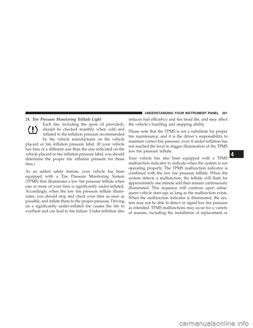 DODGE CALIBER 2011 1.G User Guide 24. Tire Pressure Monitoring Telltale LightEach tire, including the spare (if provided),
should be checked monthly when cold and
inflated to the inflation pressure recommended
by the vehicle manufactu