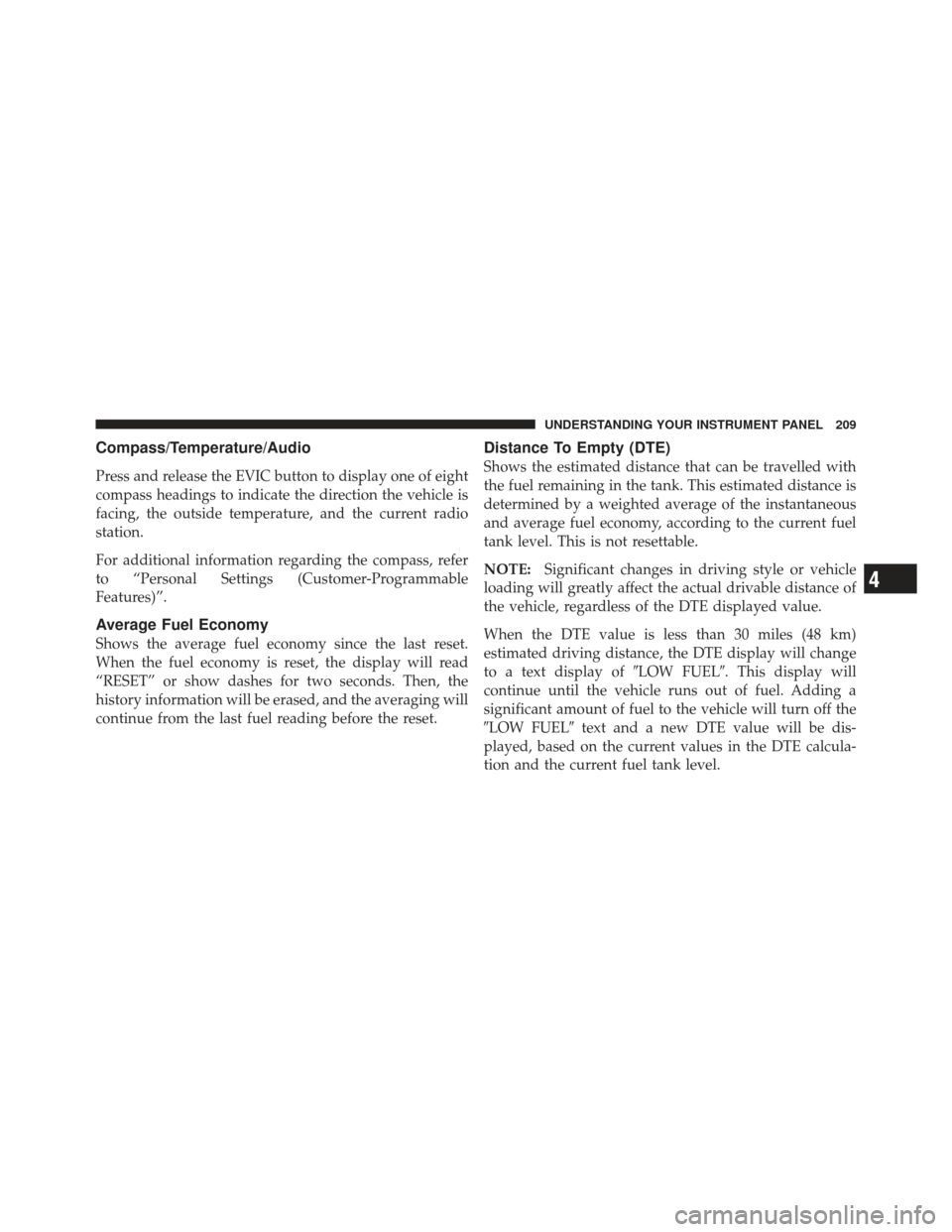 DODGE CALIBER 2011 1.G Owners Manual Compass/Temperature/Audio
Press and release the EVIC button to display one of eight
compass headings to indicate the direction the vehicle is
facing, the outside temperature, and the current radio
sta