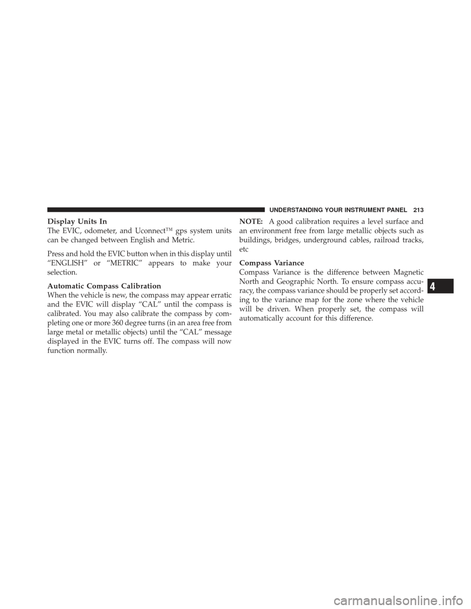 DODGE CALIBER 2011 1.G Owners Manual Display Units In
The EVIC, odometer, and Uconnect™ gps system units
can be changed between English and Metric.
Press and hold the EVIC button when in this display until
“ENGLISH” or “METRIC”