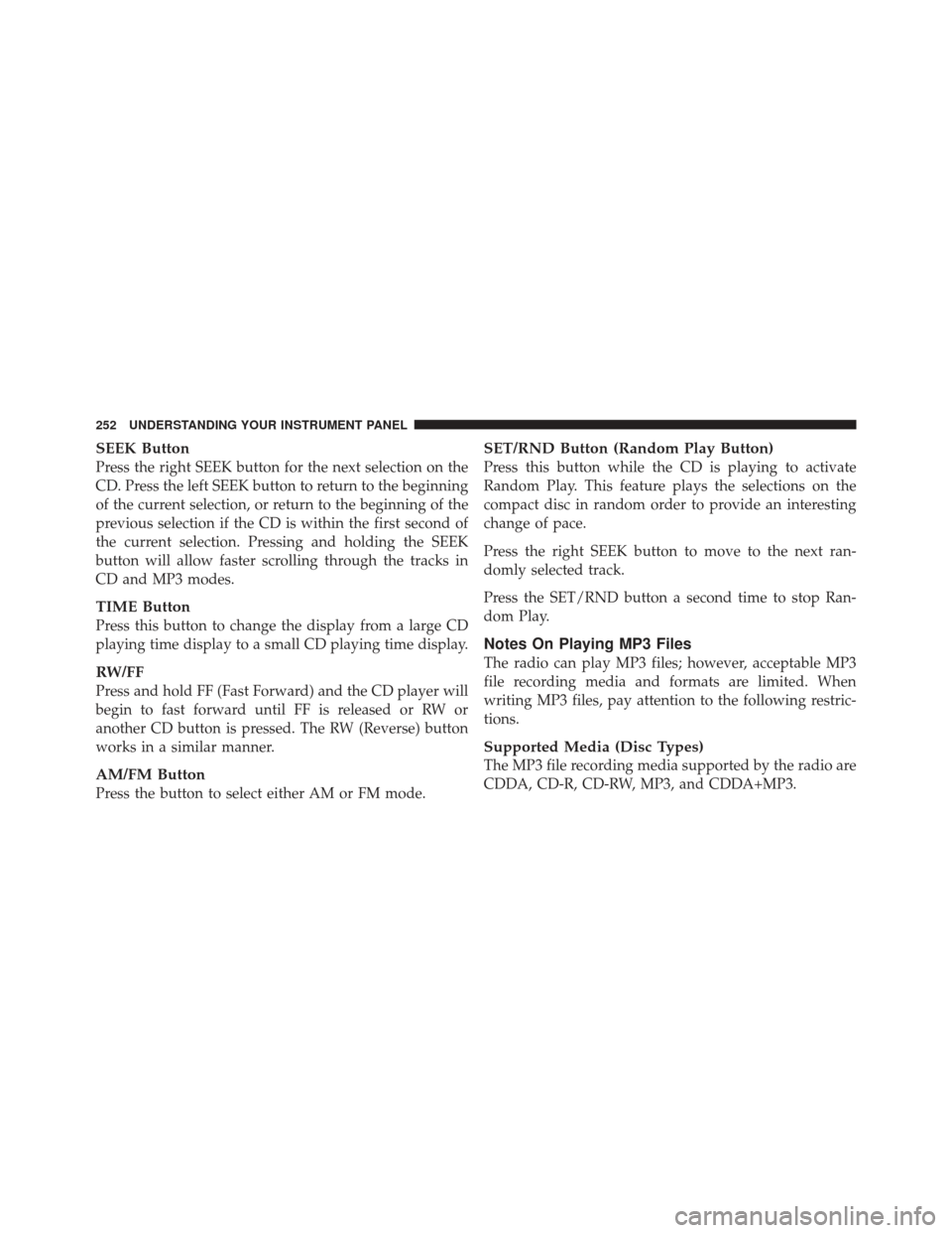 DODGE CALIBER 2011 1.G Owners Manual SEEK Button
Press the right SEEK button for the next selection on the
CD. Press the left SEEK button to return to the beginning
of the current selection, or return to the beginning of the
previous sel