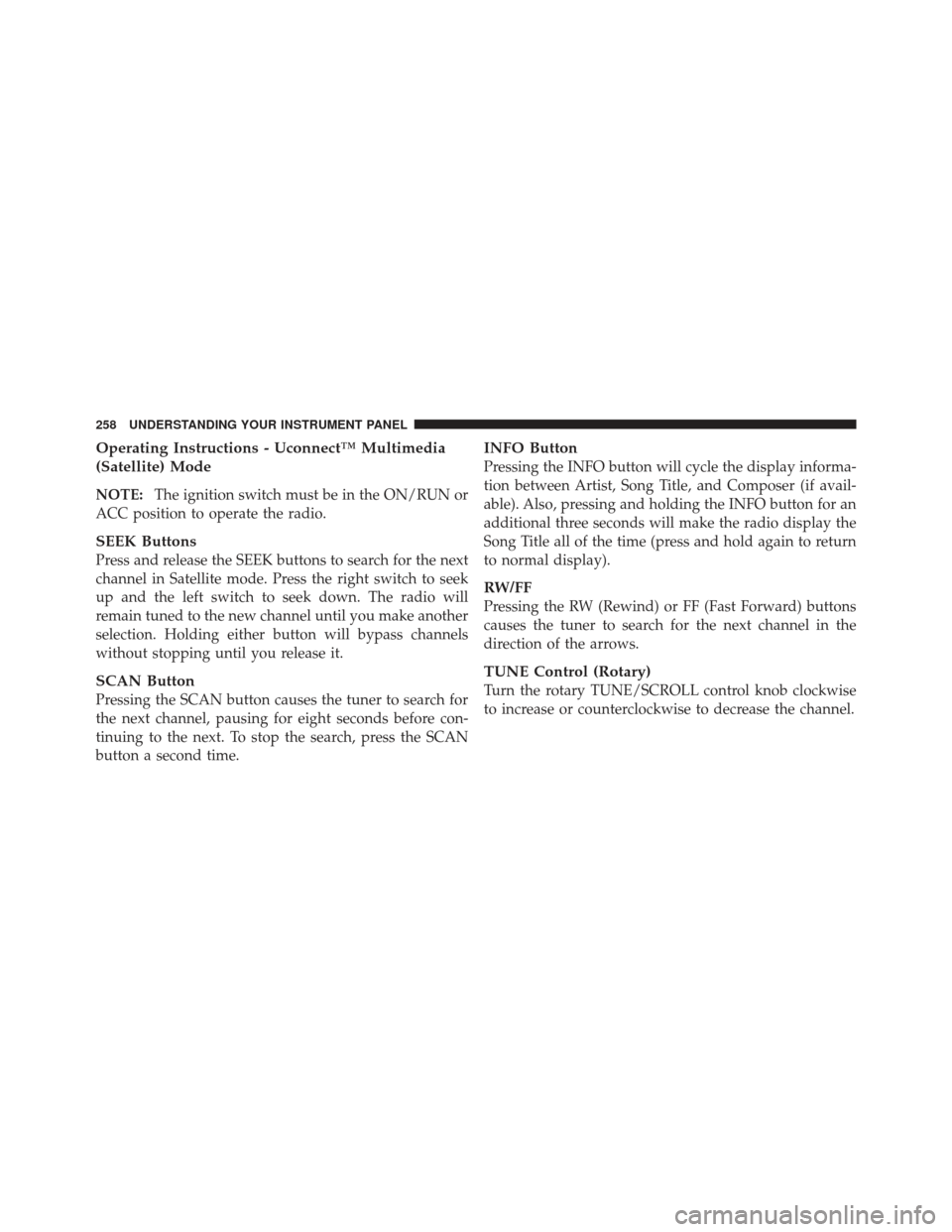 DODGE CALIBER 2011 1.G Owners Manual Operating Instructions - Uconnect™ Multimedia
(Satellite) Mode
NOTE:The ignition switch must be in the ON/RUN or
ACC position to operate the radio.
SEEK Buttons
Press and release the SEEK buttons to