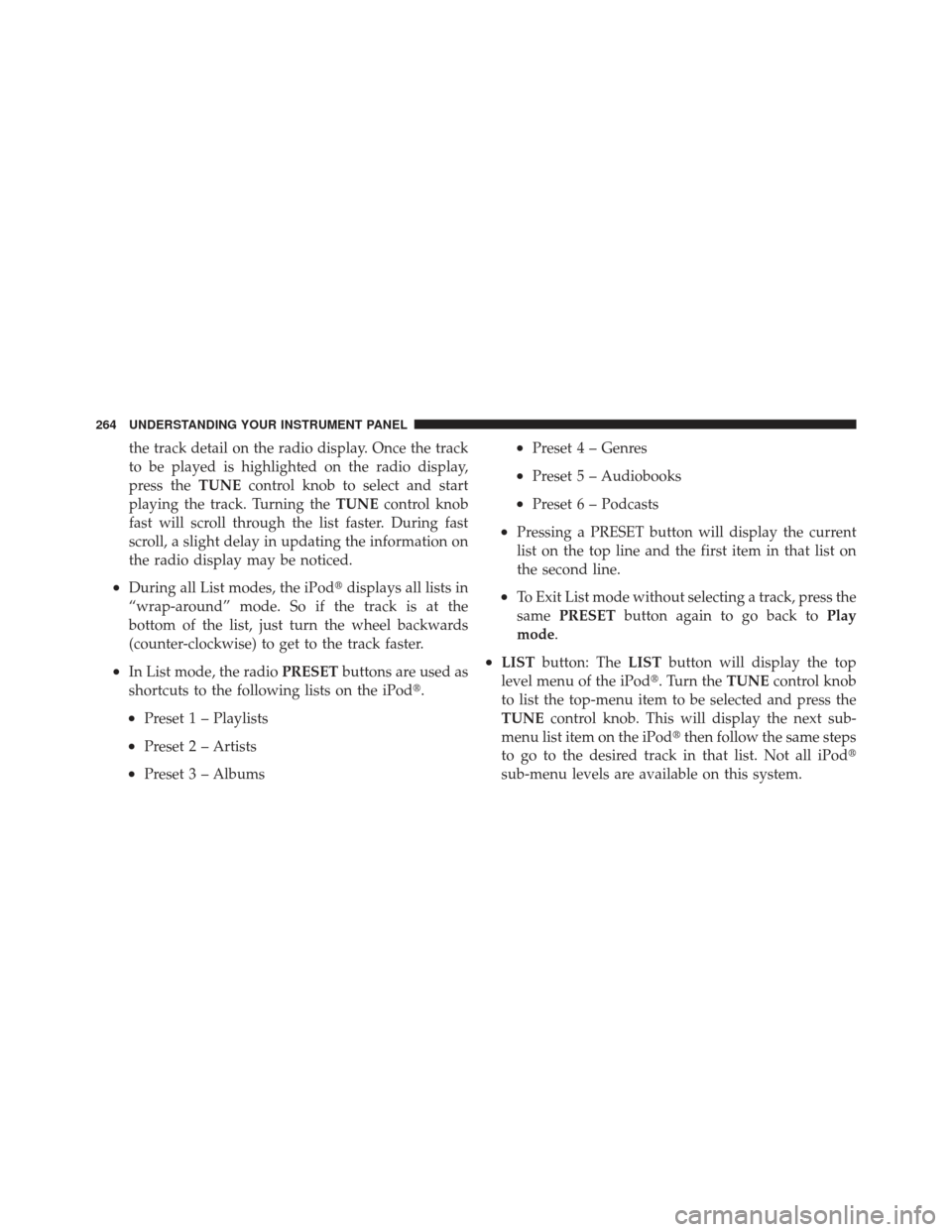 DODGE CALIBER 2011 1.G Owners Manual the track detail on the radio display. Once the track
to be played is highlighted on the radio display,
press theTUNEcontrol knob to select and start
playing the track. Turning the TUNEcontrol knob
fa