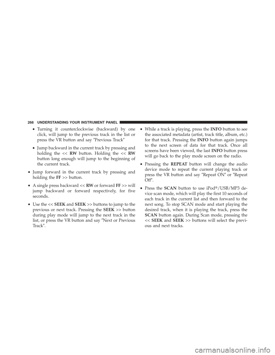 DODGE CALIBER 2011 1.G User Guide •Turning it counterclockwise (backward) by one
click, will jump to the previous track in the list or
press the VR button and sayPrevious Track
•Jump backward in the current track by pressing and