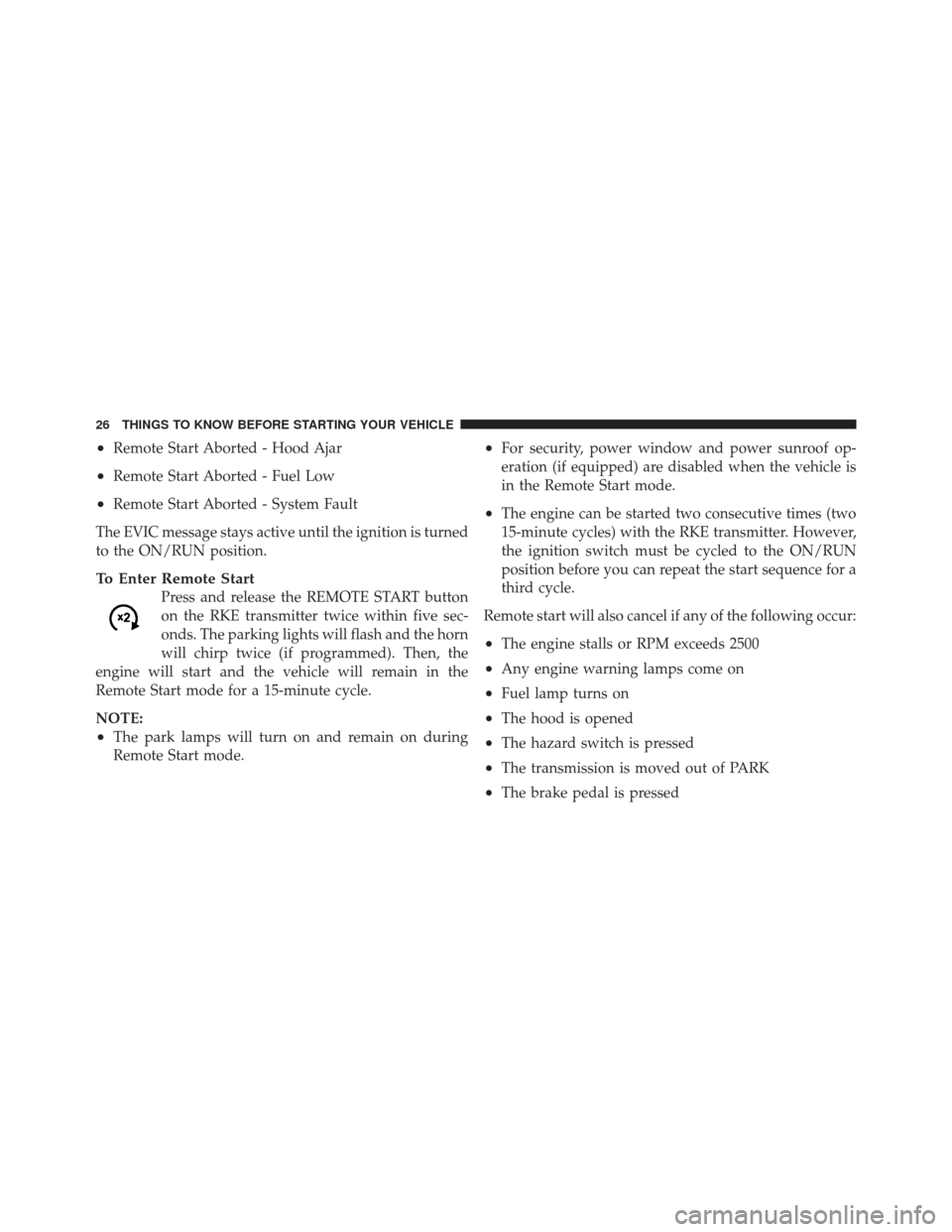 DODGE CALIBER 2011 1.G Owners Manual •Remote Start Aborted - Hood Ajar
•Remote Start Aborted - Fuel Low
•Remote Start Aborted - System Fault
The EVIC message stays active until the ignition is turned
to the ON/RUN position.
To Ente