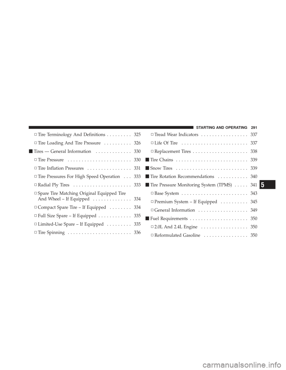 DODGE CALIBER 2011 1.G Owners Manual ▫Tire Terminology And Definitions ......... 325
▫ Tire Loading And Tire Pressure .......... 326
 Tires — General Information ............. 330
▫ Tire Pressure ....................... 330
▫ 