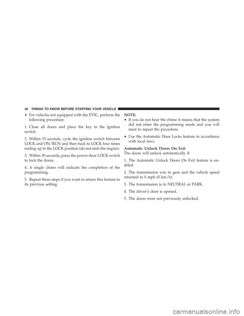 DODGE CALIBER 2011 1.G Owners Manual •For vehicles not equipped with the EVIC, perform the
following procedure:
1. Close all doors and place the key in the ignition
switch.
2. Within 15 seconds, cycle the ignition switch between
LOCK a