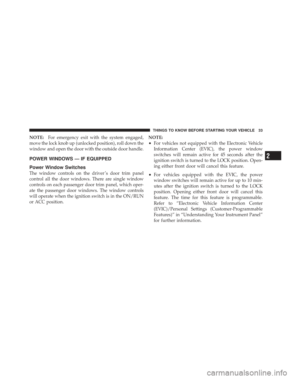 DODGE CALIBER 2011 1.G Owners Guide NOTE:For emergency exit with the system engaged,
move the lock knob up (unlocked position), roll down the
window and open the door with the outside door handle.
POWER WINDOWS — IF EQUIPPED
Power Win