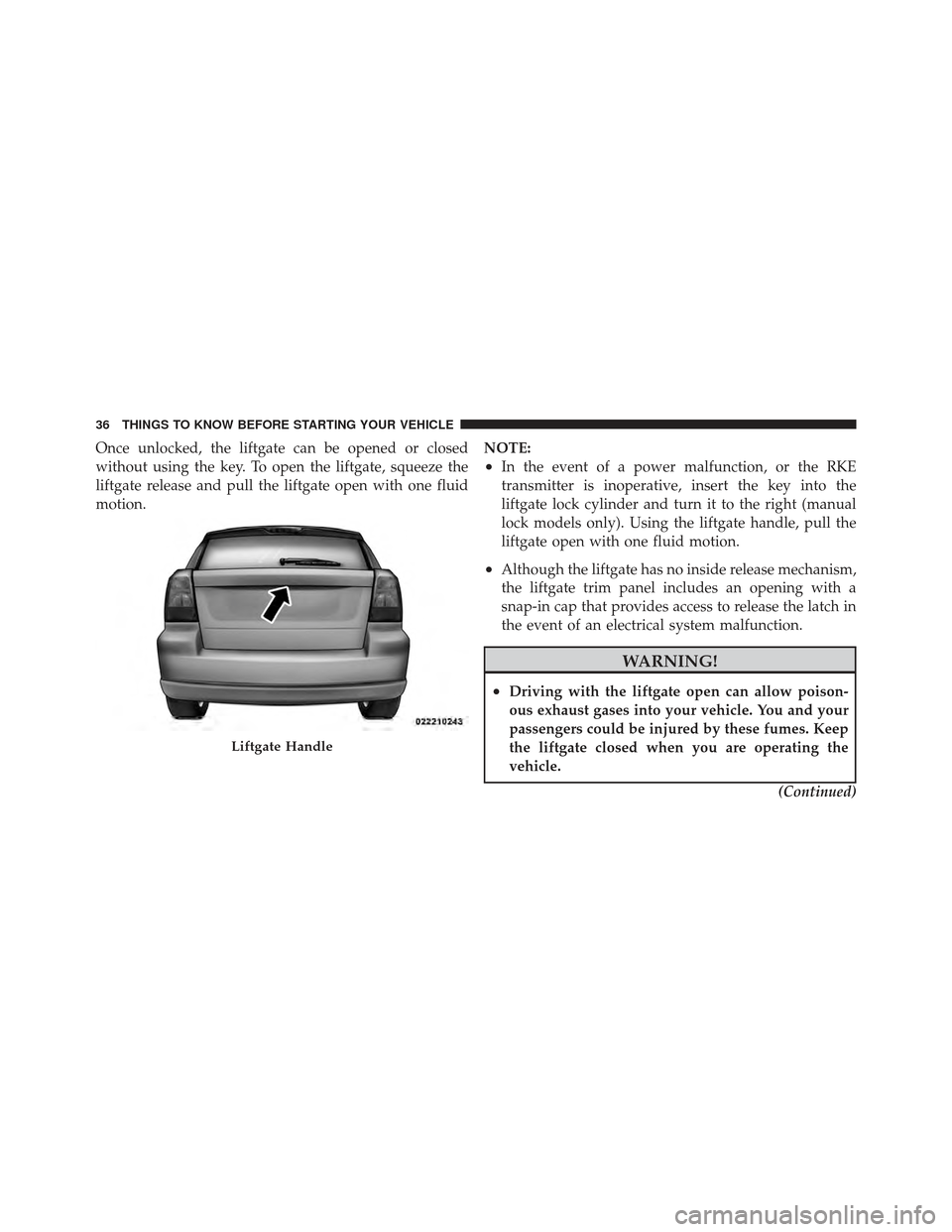 DODGE CALIBER 2011 1.G Owners Guide Once unlocked, the liftgate can be opened or closed
without using the key. To open the liftgate, squeeze the
liftgate release and pull the liftgate open with one fluid
motion.NOTE:
•In the event of DODGE CALIBER 2011 1.G Owners Guide Once unlocked, the liftgate can be opened or closed
without using the key. To open the liftgate, squeeze the
liftgate release and pull the liftgate open with one fluid
motion.NOTE:
•In the event of