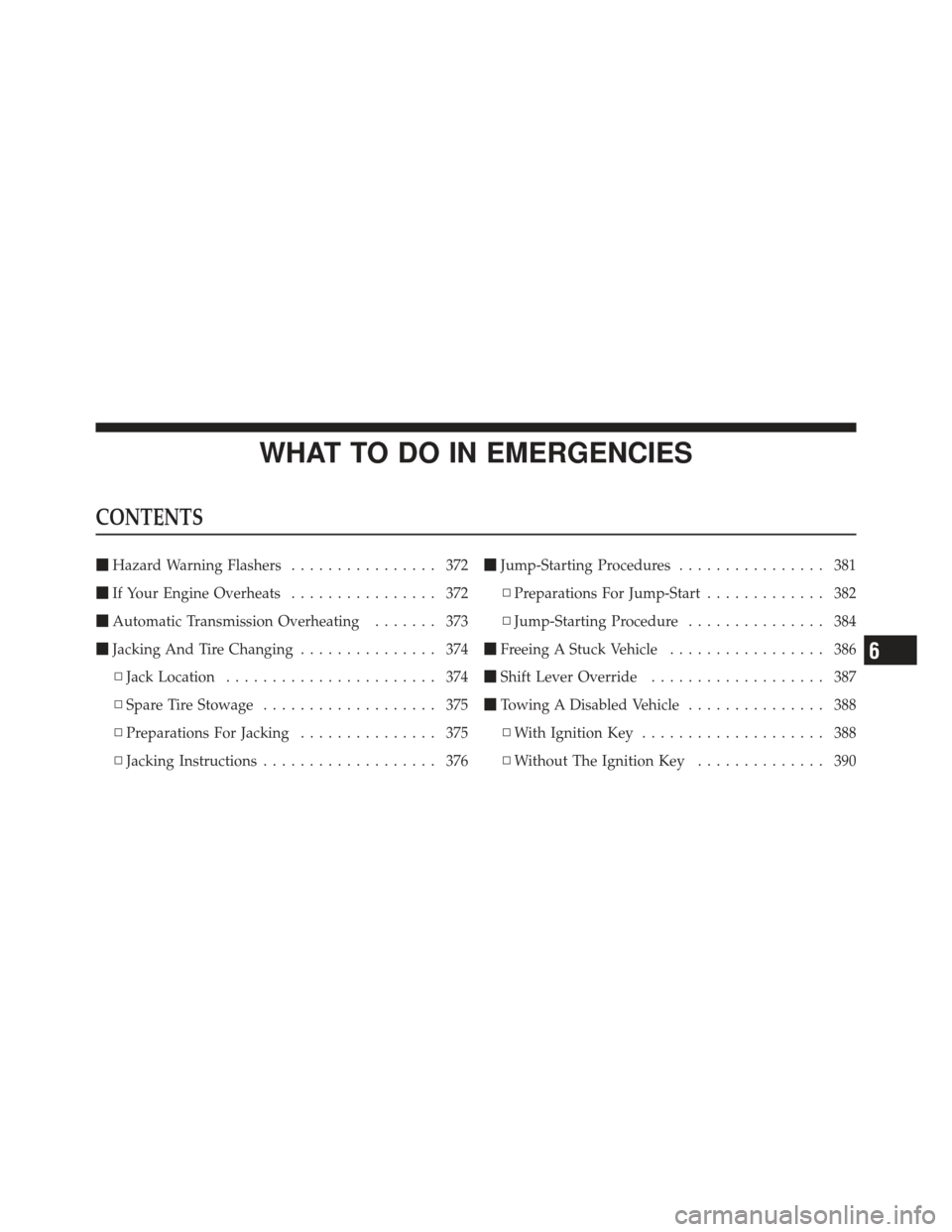 DODGE CALIBER 2011 1.G Owners Manual WHAT TO DO IN EMERGENCIES
CONTENTS
Hazard Warning Flashers ................ 372
 If Your Engine Overheats ................ 372
 Automatic Transmission Overheating ....... 373
 Jacking And Tire Cha