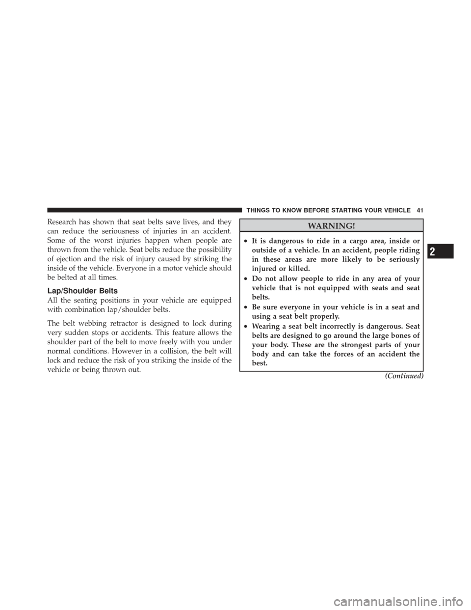 DODGE CALIBER 2011 1.G Owners Manual Research has shown that seat belts save lives, and they
can reduce the seriousness of injuries in an accident.
Some of the worst injuries happen when people are
thrown from the vehicle. Seat belts red