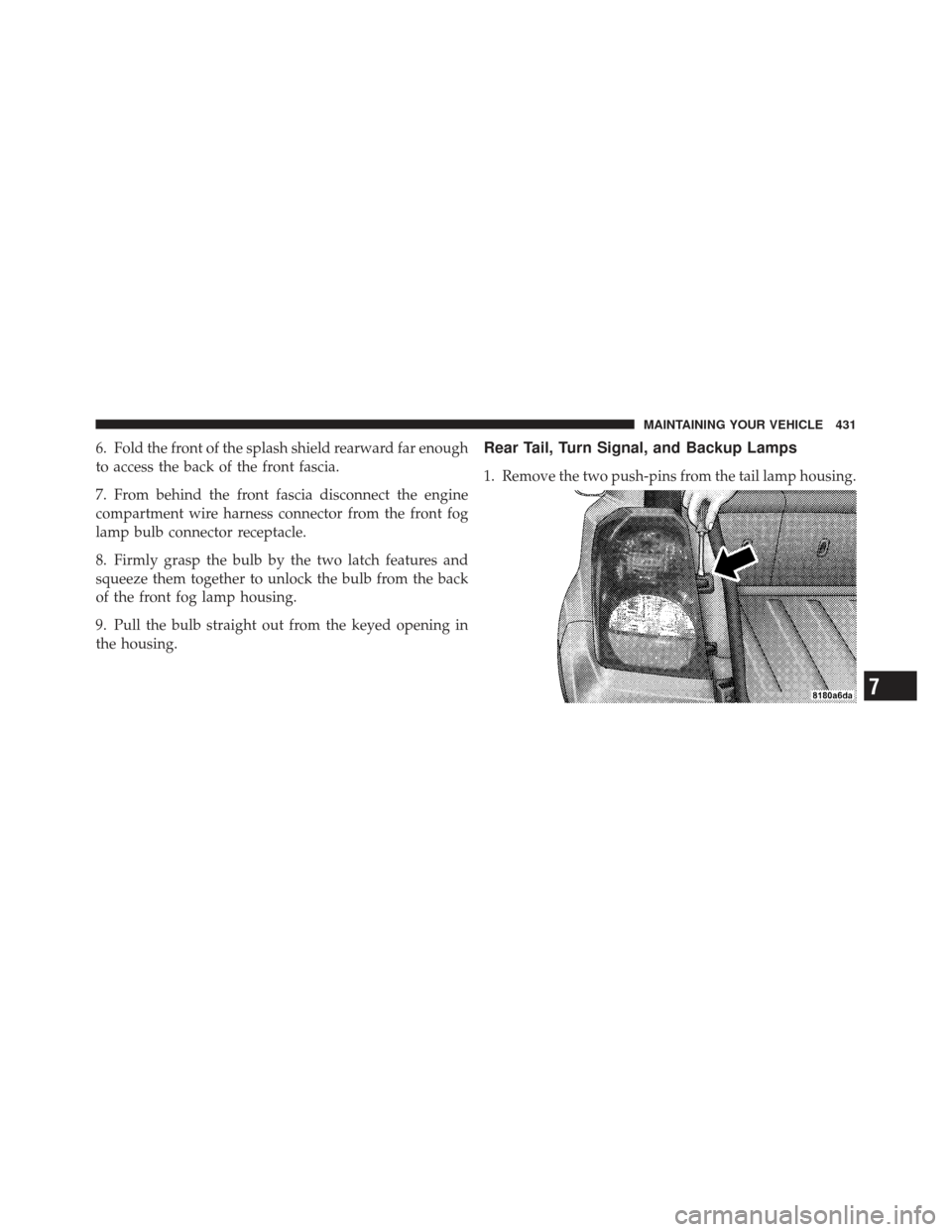 DODGE CALIBER 2011 1.G Owners Manual 6. Fold the front of the splash shield rearward far enough
to access the back of the front fascia.
7. From behind the front fascia disconnect the engine
compartment wire harness connector from the fro