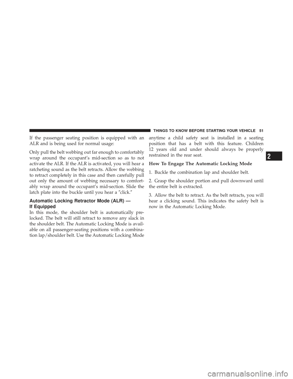 DODGE CALIBER 2011 1.G Workshop Manual If the passenger seating position is equipped with an
ALR and is being used for normal usage:
Only pull the belt webbing out far enough to comfortably
wrap around the occupant’s mid-section so as to