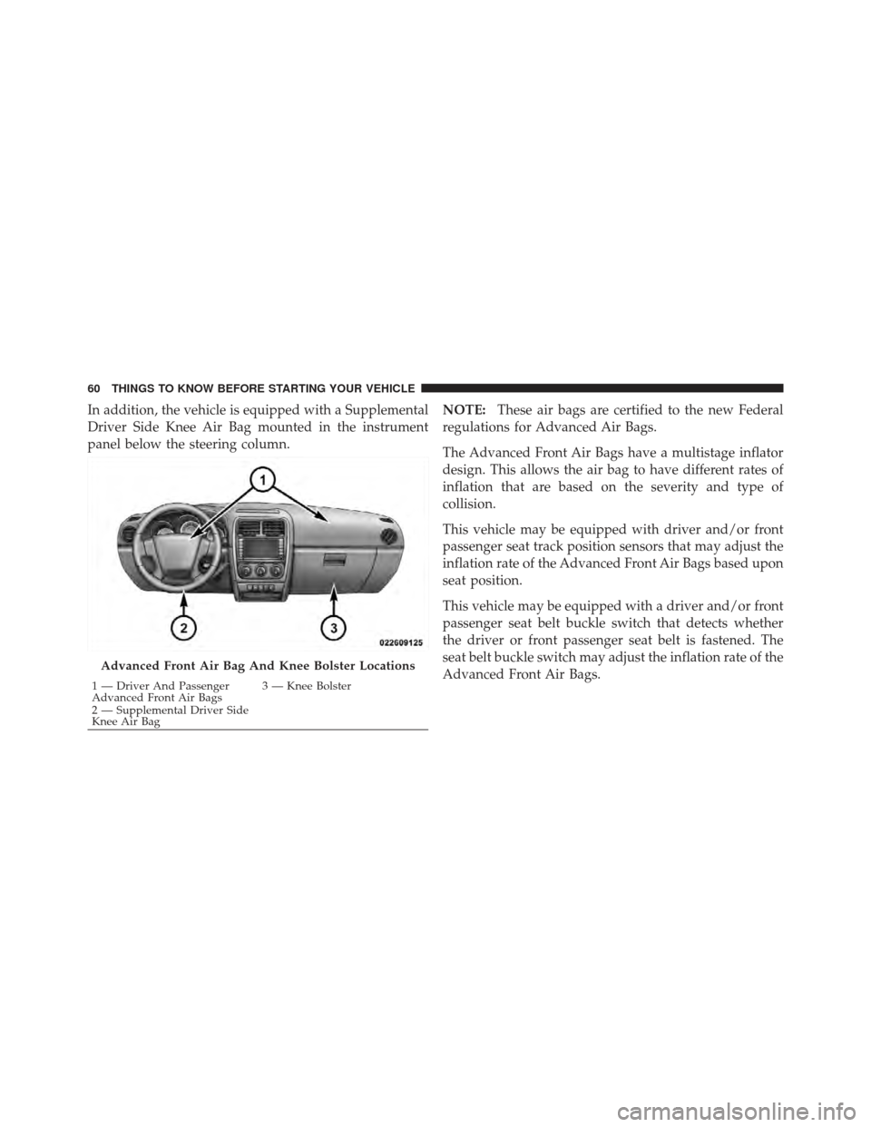 DODGE CALIBER 2011 1.G Repair Manual In addition, the vehicle is equipped with a Supplemental
Driver Side Knee Air Bag mounted in the instrument
panel below the steering column.NOTE:
These air bags are certified to the new Federal
regula DODGE CALIBER 2011 1.G Repair Manual In addition, the vehicle is equipped with a Supplemental
Driver Side Knee Air Bag mounted in the instrument
panel below the steering column.NOTE:
These air bags are certified to the new Federal
regula