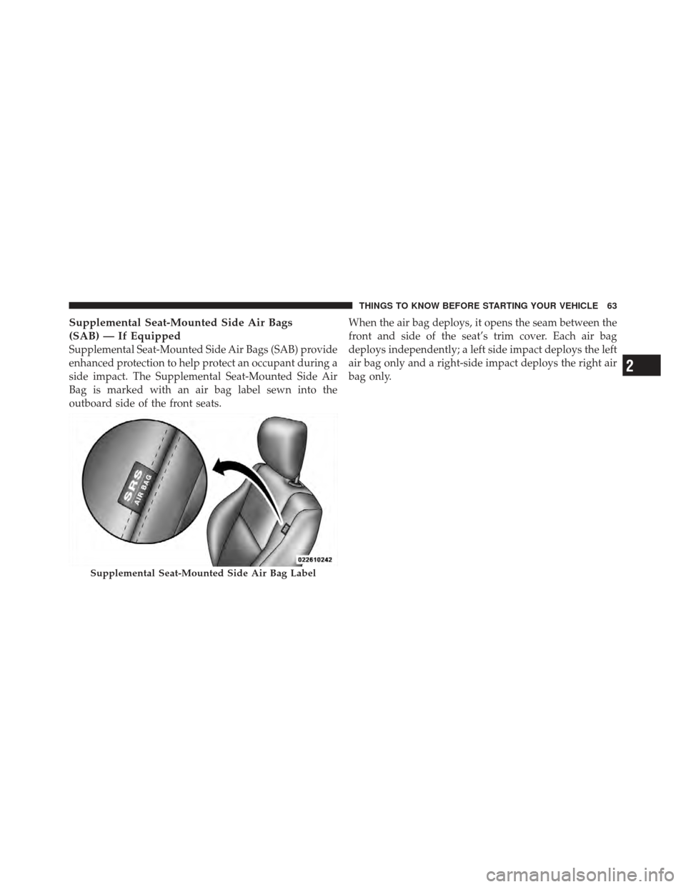 DODGE CALIBER 2011 1.G Repair Manual Supplemental Seat-Mounted Side Air Bags
(SAB) — If Equipped
Supplemental Seat-Mounted Side Air Bags (SAB) provide
enhanced protection to help protect an occupant during a
side impact. The Supplement DODGE CALIBER 2011 1.G Repair Manual Supplemental Seat-Mounted Side Air Bags
(SAB) — If Equipped
Supplemental Seat-Mounted Side Air Bags (SAB) provide
enhanced protection to help protect an occupant during a
side impact. The Supplement