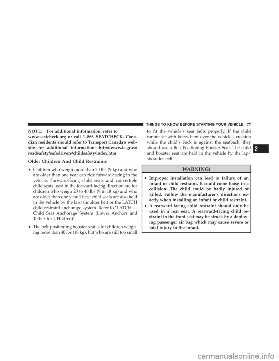 DODGE CALIBER 2011 1.G Owners Manual NOTE: For additional information, refer to
www.seatcheck.org or call 1–866–SEATCHECK. Cana-
dian residents should refer to Transport Canada’s web-
site for additional information: http://www.tc.
