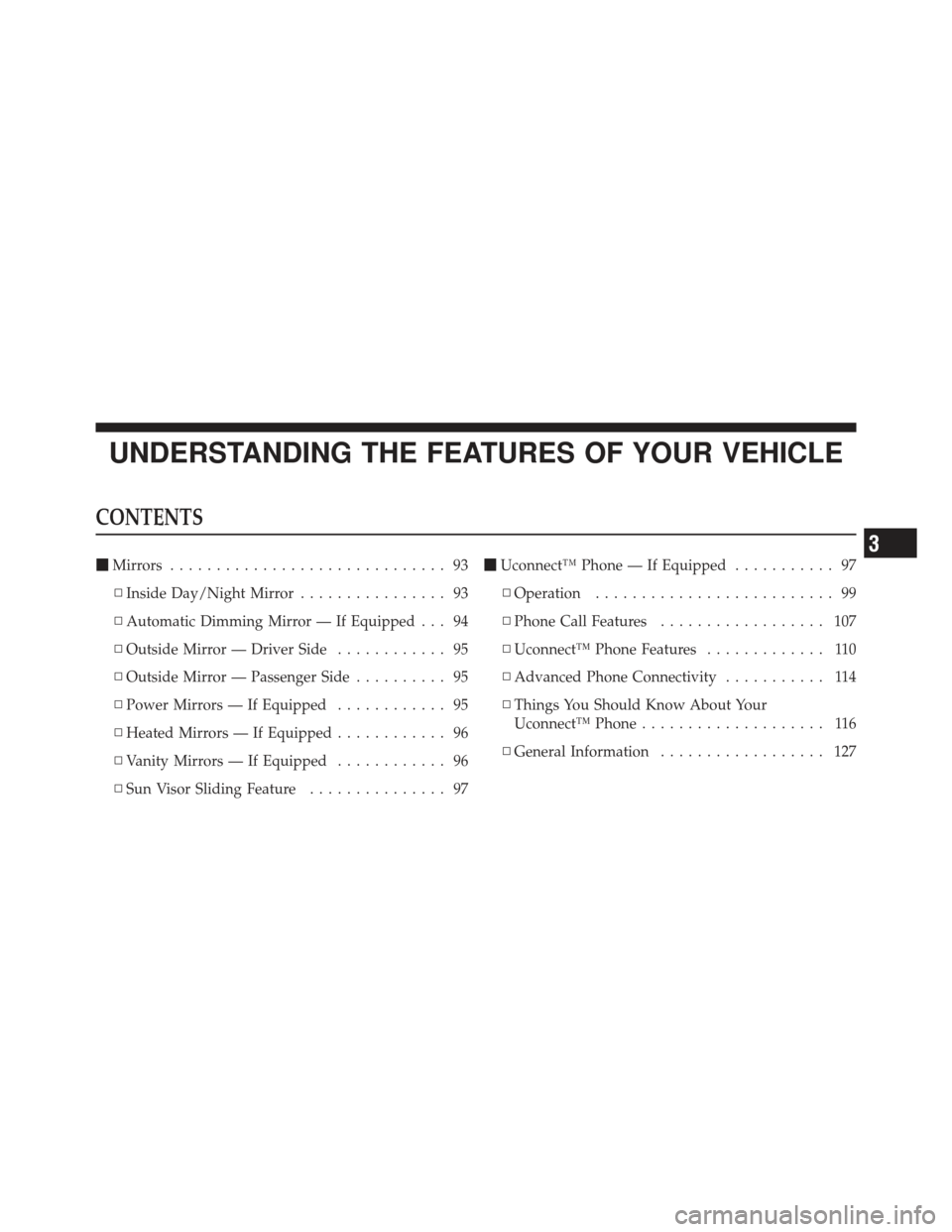 DODGE CALIBER 2011 1.G Owners Manual UNDERSTANDING THE FEATURES OF YOUR VEHICLE
CONTENTS
Mirrors .............................. 93
▫ Inside Day/Night Mirror ................ 93
▫ Automatic Dimming Mirror — If Equipped . . . 94
▫