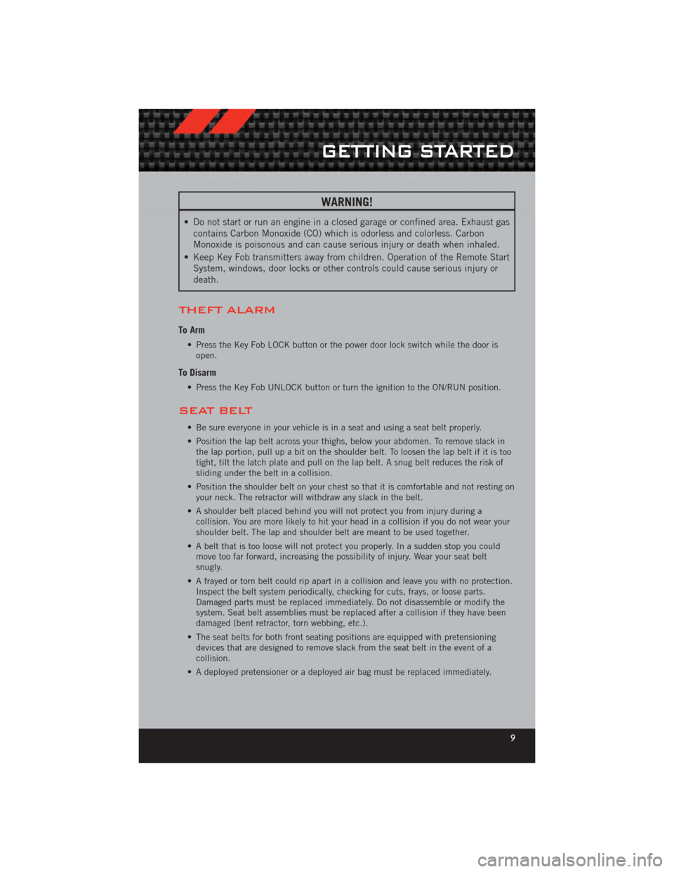 DODGE CALIBER 2012 1.G User Guide WARNING!
• Do not start or run an engine in a closed garage or confined area. Exhaust gascontains Carbon Monoxide (CO) which is odorless and colorless. Carbon
Monoxide is poisonous and can cause ser