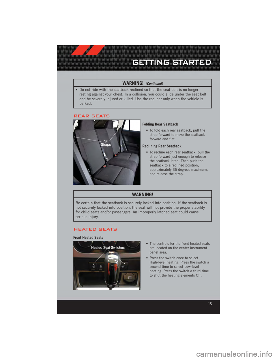 DODGE CALIBER 2012 1.G User Guide WARNING!(Continued)
• Do not ride with the seatback reclined so that the seat belt is no longerresting against your chest. In a collision, you could slide under the seat belt
and be severely injured DODGE CALIBER 2012 1.G User Guide WARNING!(Continued)
• Do not ride with the seatback reclined so that the seat belt is no longerresting against your chest. In a collision, you could slide under the seat belt
and be severely injured