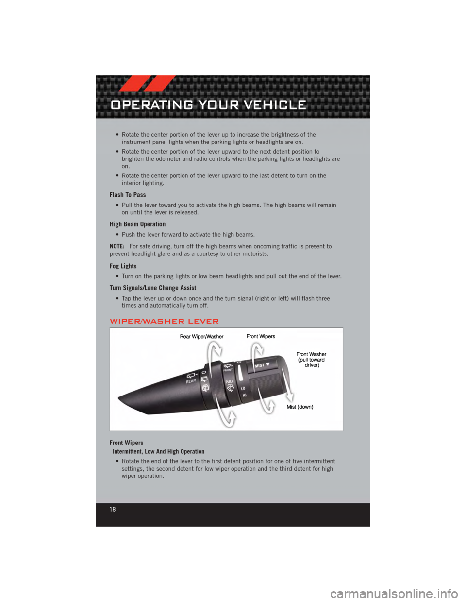 DODGE CALIBER 2012 1.G User Guide • Rotate the center portion of the lever up to increase the brightness of theinstrument panel lights when the parking lights or headlights are on.
• Rotate the center portion of the lever upward t