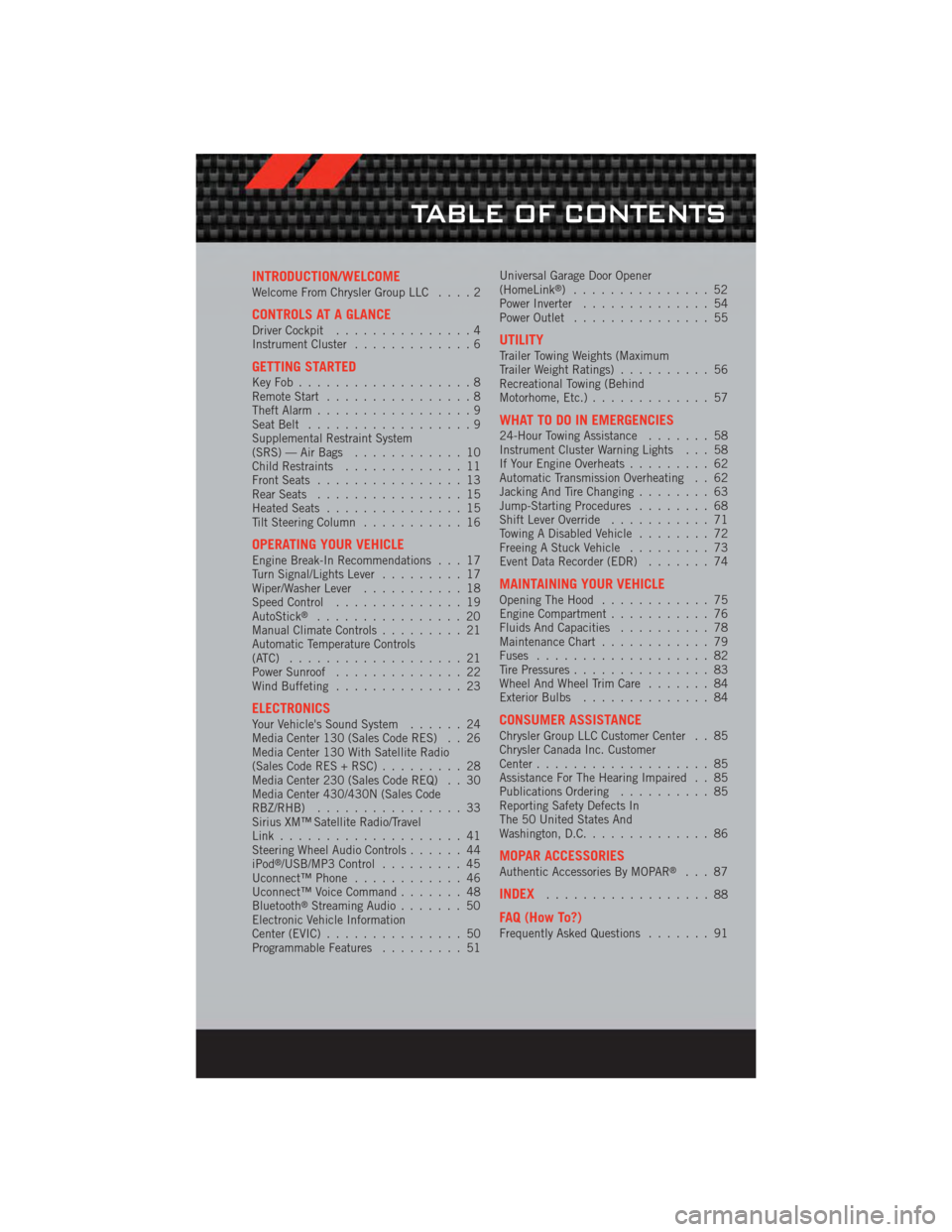 DODGE CALIBER 2012 1.G User Guide INTRODUCTION/WELCOMEWelcome From Chrysler Group LLC....2
CONTROLS AT A GLANCEDriver Cockpit...............4
Instrument Cluster .............6
GETTING STARTEDKeyFob...................8
Remote Start....