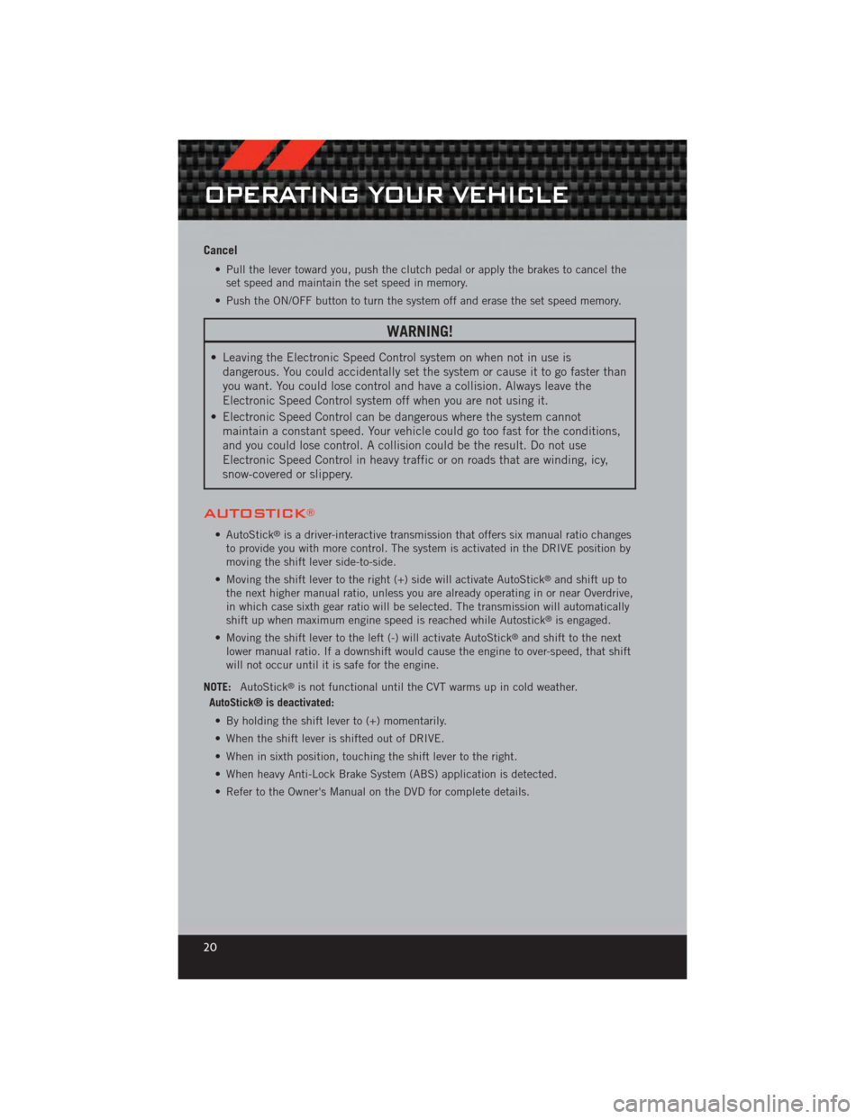 DODGE CALIBER 2012 1.G User Guide Cancel
• Pull the lever toward you, push the clutch pedal or apply the brakes to cancel theset speed and maintain the set speed in memory.
• Push the ON/OFF button to turn the system off and erase DODGE CALIBER 2012 1.G User Guide Cancel
• Pull the lever toward you, push the clutch pedal or apply the brakes to cancel theset speed and maintain the set speed in memory.
• Push the ON/OFF button to turn the system off and erase