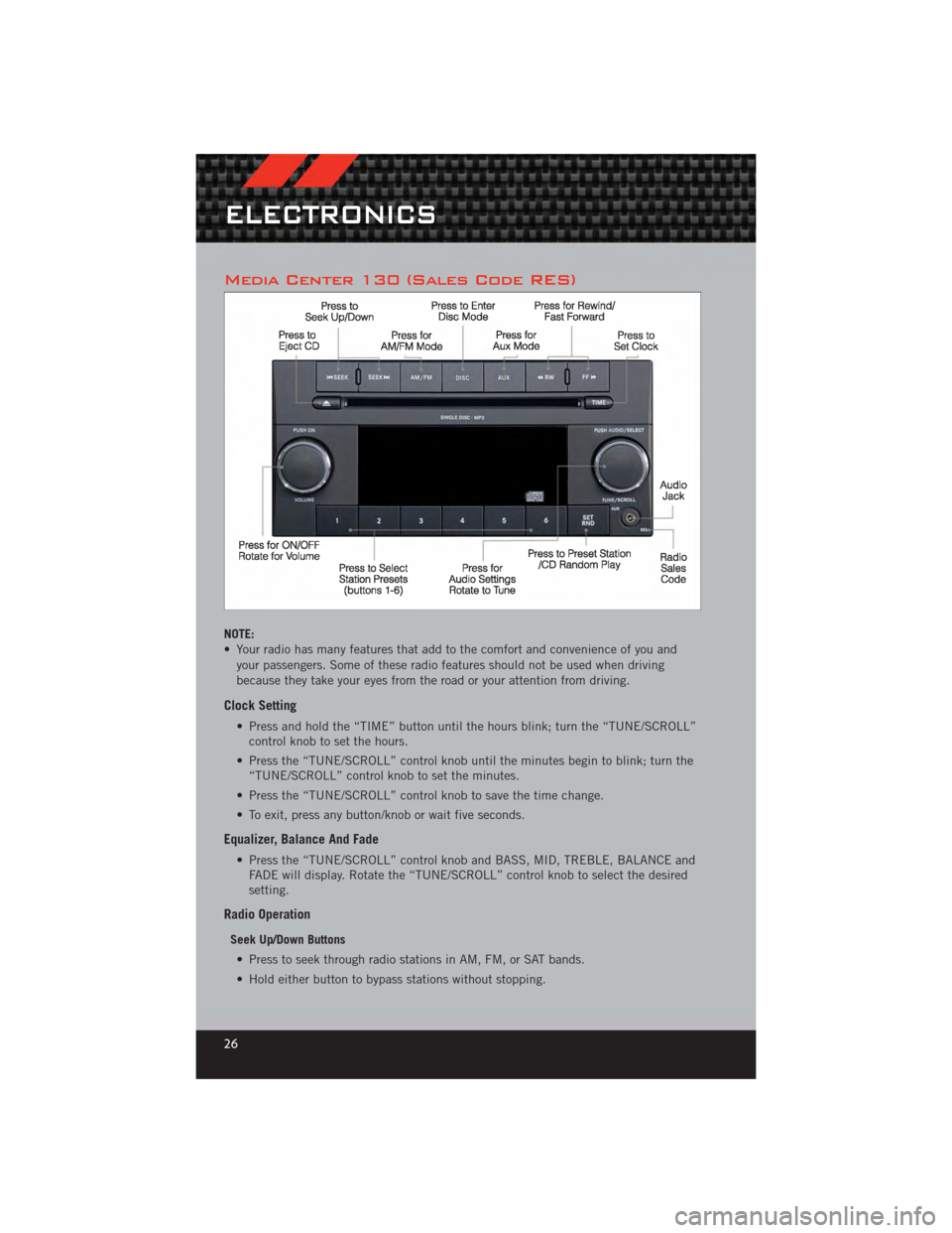 DODGE CALIBER 2012 1.G User Guide Media Center 130 (Sales Code RES)
NOTE:
• Your radio has many features that add to the comfort and convenience of you andyour passengers. Some of these radio features should not be used when driving