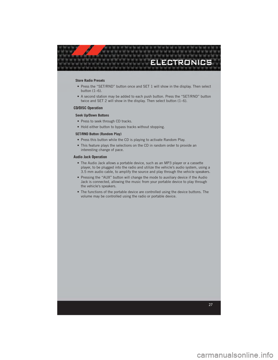 DODGE CALIBER 2012 1.G User Guide Store Radio Presets• Press the “SET/RND” button once and SET 1 will show in the display. Then select button (1–6).
• A second station may be added to each push button. Press the “SET/RND DODGE CALIBER 2012 1.G User Guide Store Radio Presets• Press the “SET/RND” button once and SET 1 will show in the display. Then select button (1–6).
• A second station may be added to each push button. Press the “SET/RND