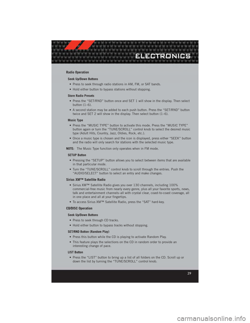 DODGE CALIBER 2012 1.G User Guide Radio Operation
Seek Up/Down Buttons• Press to seek through radio stations in AM, FM, or SAT bands.
• Hold either button to bypass stations without stopping.
Store Radio Presets • Press the “S