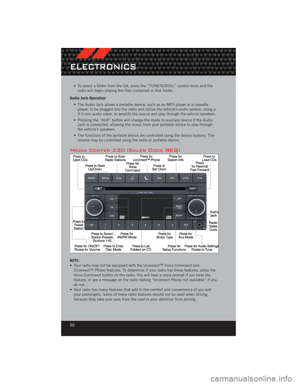 DODGE CALIBER 2012 1.G User Guide • To select a folder from the list, press the “TUNE/SCROLL” control knob and theradio will begin playing the files contained in that folder.
Audio Jack Operation
• The Audio Jack allows a port