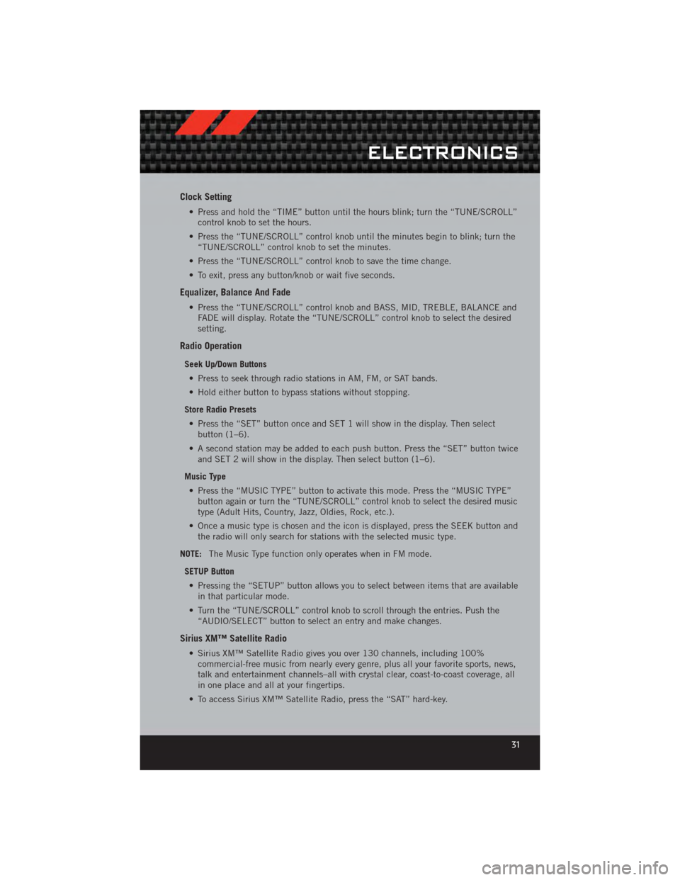 DODGE CALIBER 2012 1.G User Guide Clock Setting
• Press and hold the “TIME” button until the hours blink; turn the “TUNE/SCROLL”control knob to set the hours.
• Press the “TUNE/SCROLL” control knob until the minutes be