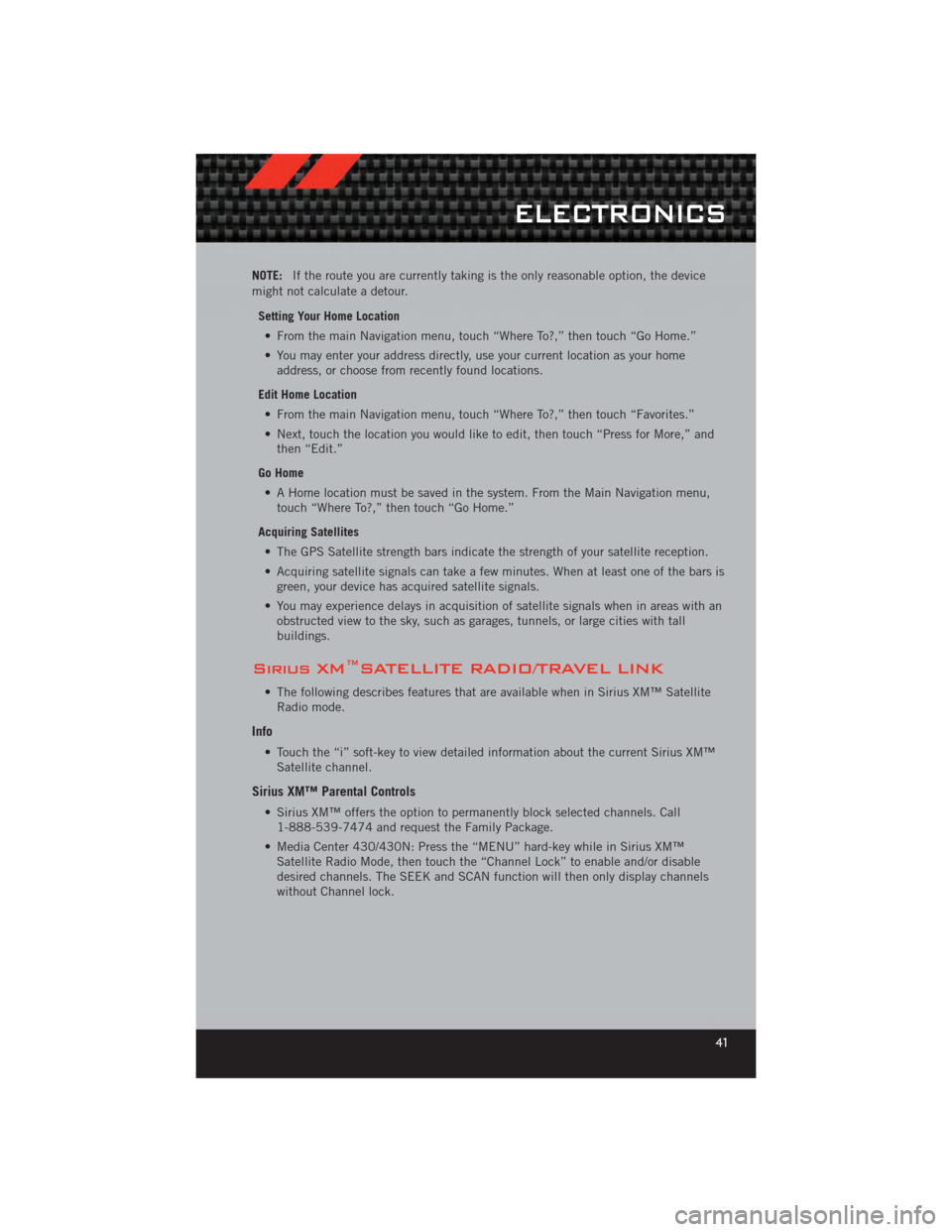 DODGE CALIBER 2012 1.G User Guide NOTE:If the route you are currently taking is the only reasonable option, the device
might not calculate a detour.
Setting Your Home Location• From the main Navigation menu, touch “Where To?,” t