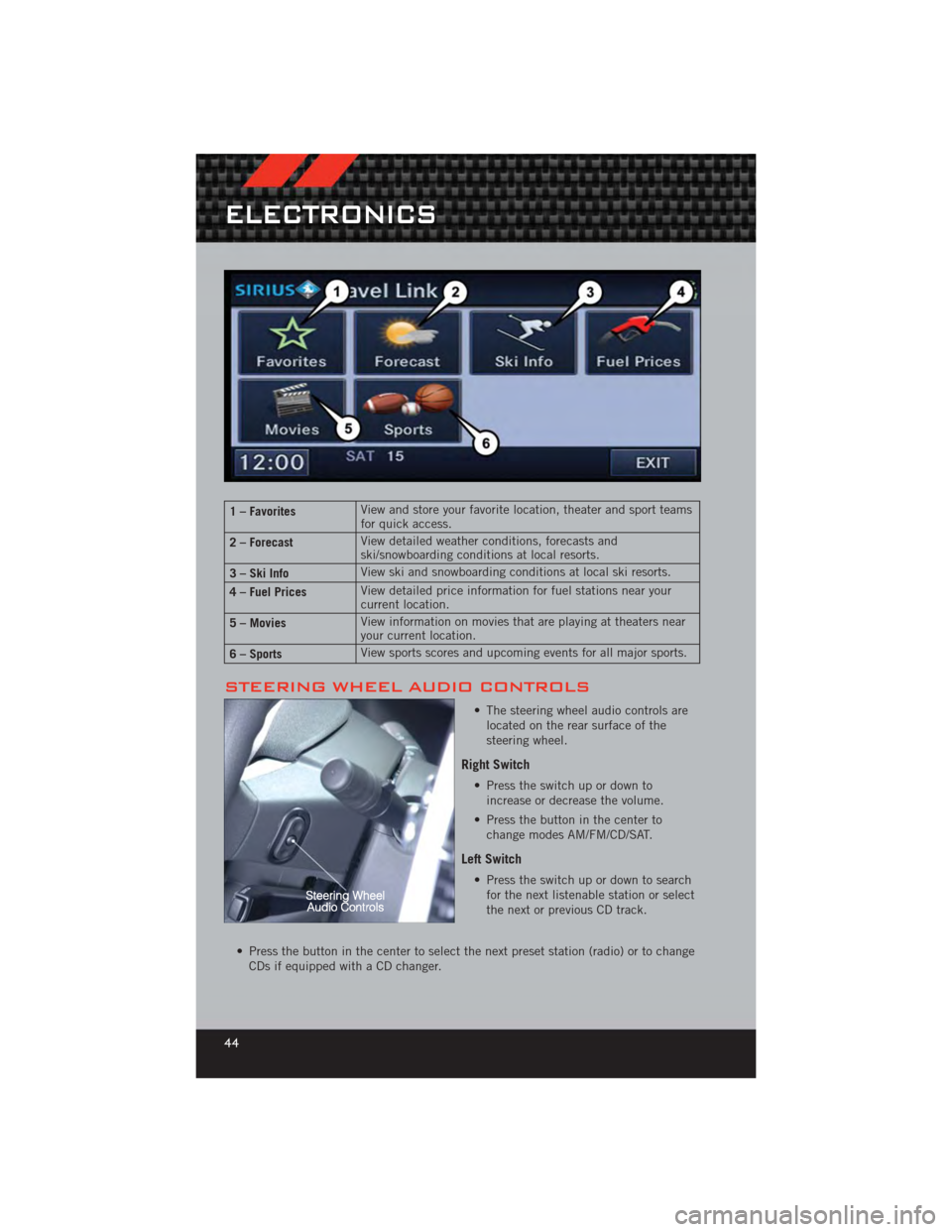 DODGE CALIBER 2012 1.G User Guide 1 – FavoritesView and store your favorite location, theater and sport teams
for quick access.
2 – Forecast View detailed weather conditions, forecasts and
ski/snowboarding conditions at local reso DODGE CALIBER 2012 1.G User Guide 1 – FavoritesView and store your favorite location, theater and sport teams
for quick access.
2 – Forecast View detailed weather conditions, forecasts and
ski/snowboarding conditions at local reso