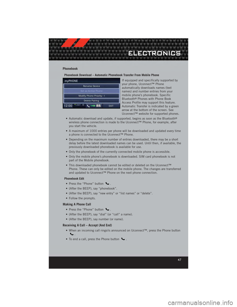 DODGE CALIBER 2012 1.G User Guide Phonebook
Phonebook Download – Automatic Phonebook Transfer From Mobile PhoneIf equipped and specifically supported by
your phone, Uconnect™ Phone
automatically downloads names (text
names) and nu DODGE CALIBER 2012 1.G User Guide Phonebook
Phonebook Download – Automatic Phonebook Transfer From Mobile PhoneIf equipped and specifically supported by
your phone, Uconnect™ Phone
automatically downloads names (text
names) and nu