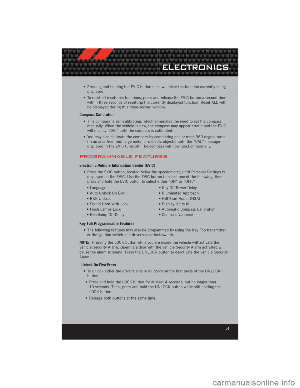 DODGE CALIBER 2012 1.G User Guide • Pressing and holding the EVIC button once will clear the function currently beingdisplayed.
• To reset all resettable functions, press and release the EVIC button a second time within three seco