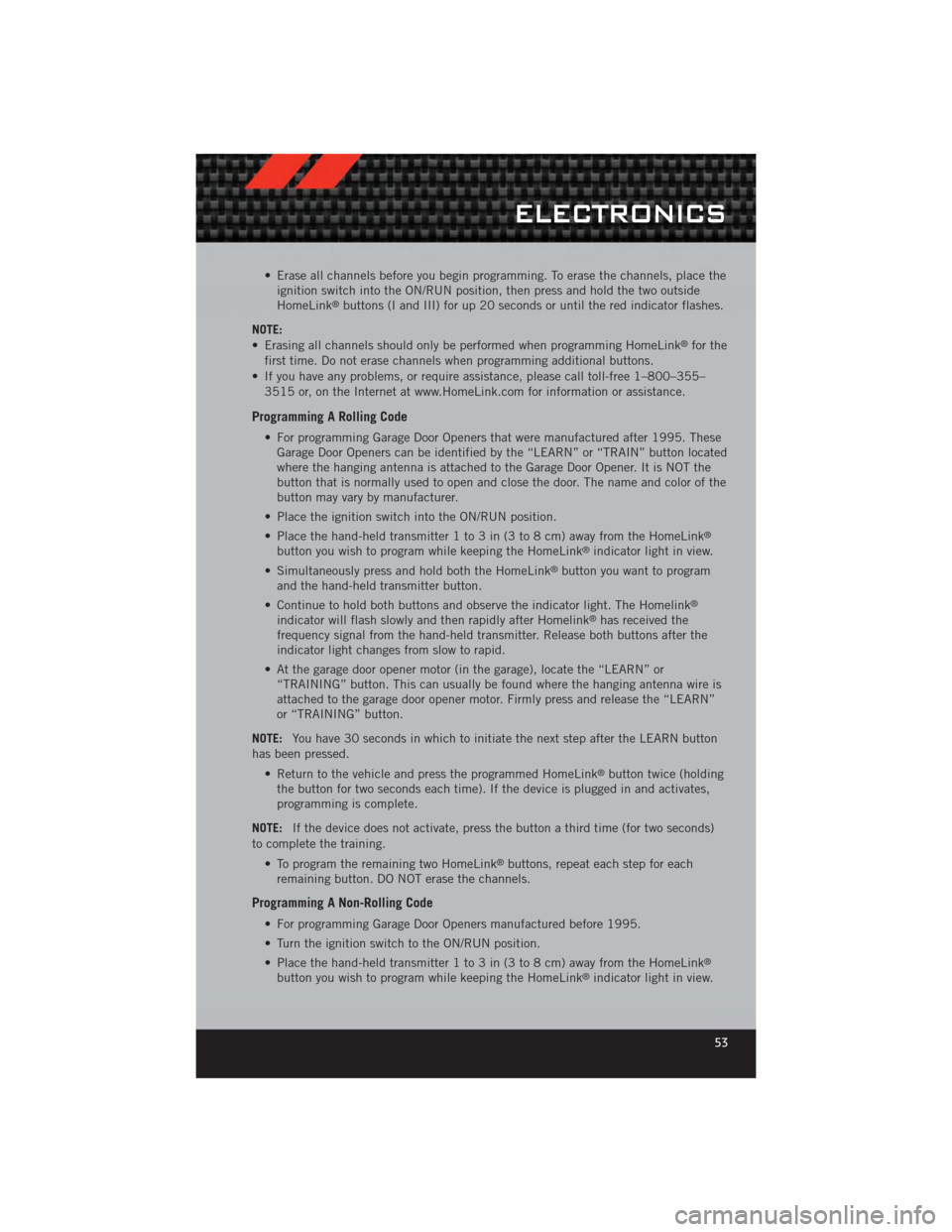 DODGE CALIBER 2012 1.G Owners Manual • Erase all channels before you begin programming. To erase the channels, place theignition switch into the ON/RUN position, then press and hold the two outside
HomeLink
®buttons (I and III) for up