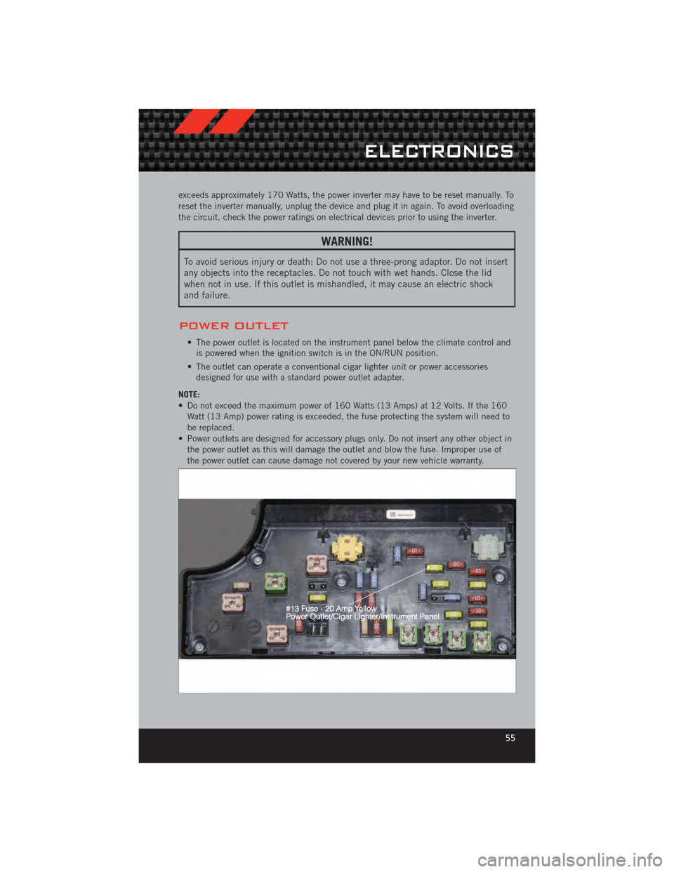 DODGE CALIBER 2012 1.G User Guide exceeds approximately 170 Watts, the power inverter may have to be reset manually. To
reset the inverter manually, unplug the device and plug it in again. To avoid overloading
the circuit, check the p DODGE CALIBER 2012 1.G User Guide exceeds approximately 170 Watts, the power inverter may have to be reset manually. To
reset the inverter manually, unplug the device and plug it in again. To avoid overloading
the circuit, check the p