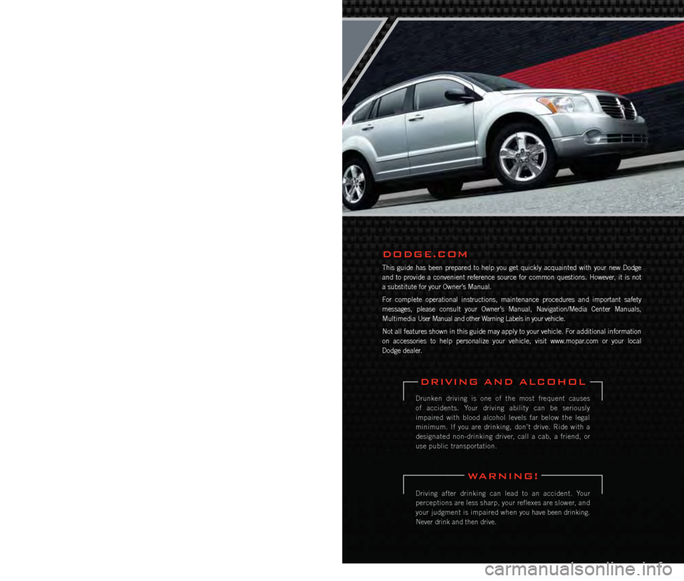 DODGE CALIBER 2012 1.G User Guide If you are the first
registered retail owner of
your vehicle, you may obtain
a complimentary printed copy
of the Owner’s Manual,
Navigation/Media Center
Manuals or Warranty Booklet
DODGE CALIBER 2012 1.G User Guide If you are the first
registered retail owner of
your vehicle, you may obtain
a complimentary printed copy
of the Owner’s Manual,
Navigation/Media Center
Manuals or Warranty Booklet