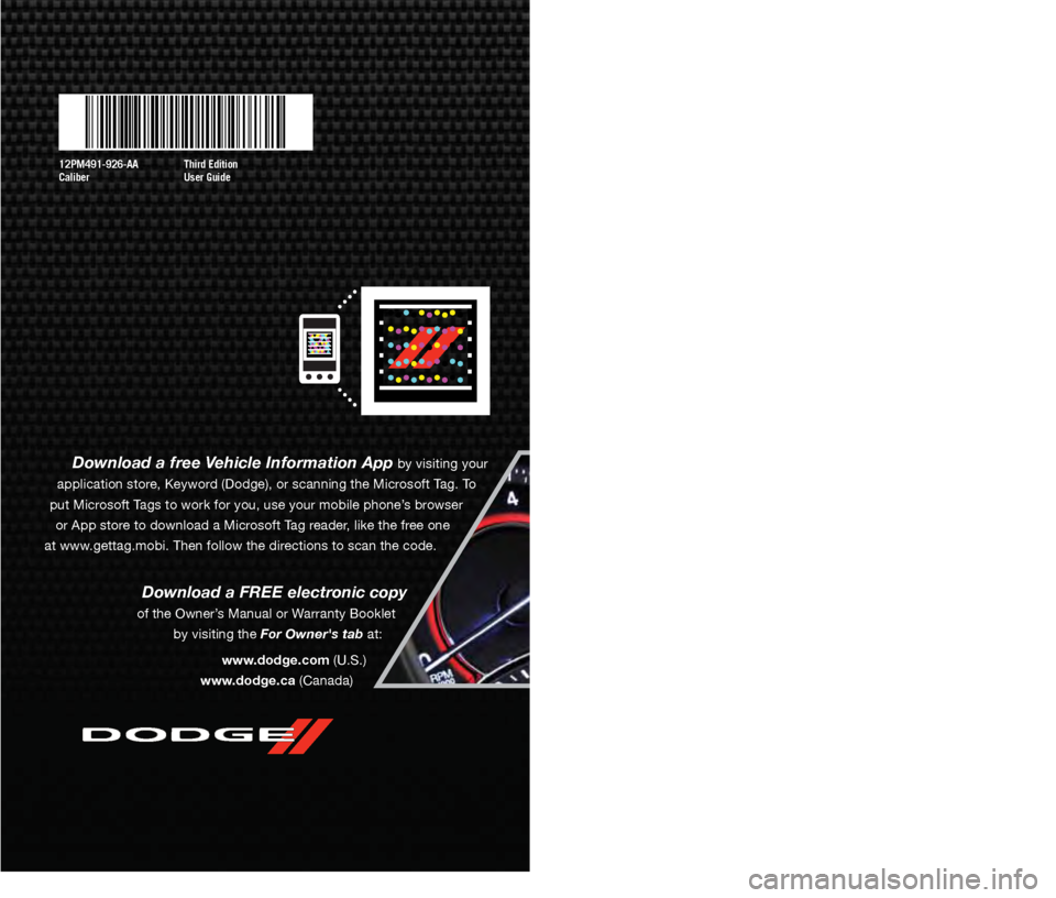 DODGE CALIBER 2012 1.G Owners Manual 12PM491-926-AA
CaliberThird Edition
User Guide
guide
user
Download a free Vehicle Information App by visiting your
application store, Keyword (Dodge), or scanning the Microsoft Tag. To
put Microsoft DODGE CALIBER 2012 1.G Owners Manual 12PM491-926-AA
CaliberThird Edition
User Guide
guide
user
Download a free Vehicle Information App by visiting your
application store, Keyword (Dodge), or scanning the Microsoft Tag. To
put Microsoft