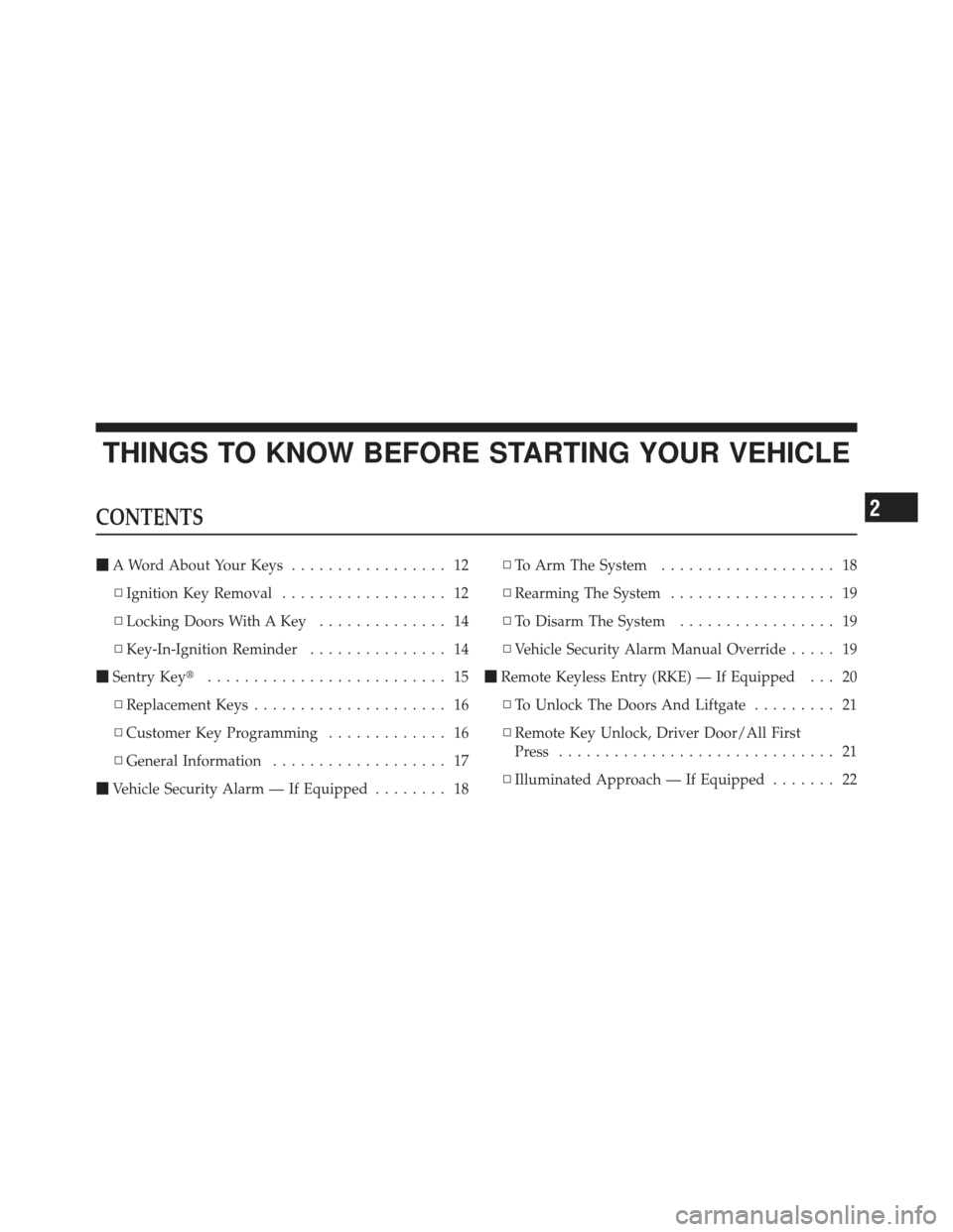 DODGE CALIBER 2012 1.G User Guide THINGS TO KNOW BEFORE STARTING YOUR VEHICLE
CONTENTS
A Word About Your Keys ................. 12
▫ Ignition Key Removal .................. 12
▫ Locking Doors With A Key .............. 14
▫ Key-