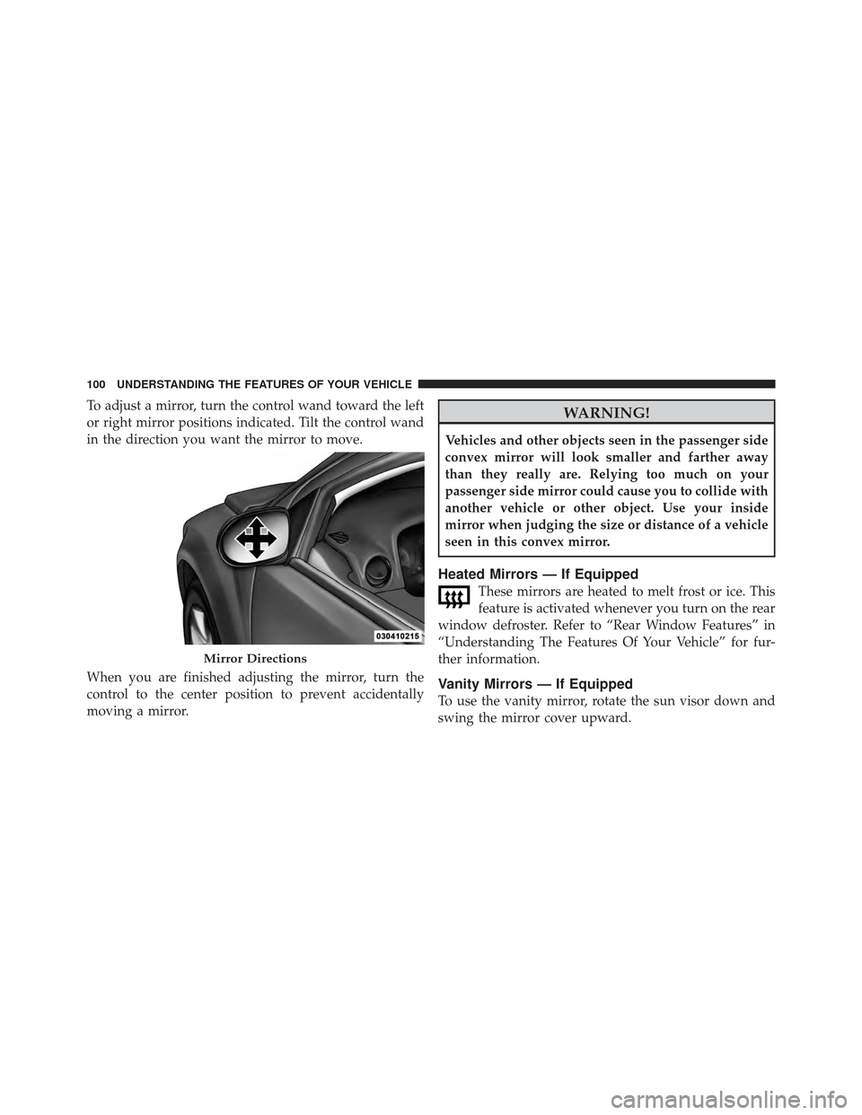 DODGE CALIBER 2012 1.G Owners Manual To adjust a mirror, turn the control wand toward the left
or right mirror positions indicated. Tilt the control wand
in the direction you want the mirror to move.
When you are finished adjusting the m DODGE CALIBER 2012 1.G Owners Manual To adjust a mirror, turn the control wand toward the left
or right mirror positions indicated. Tilt the control wand
in the direction you want the mirror to move.
When you are finished adjusting the m