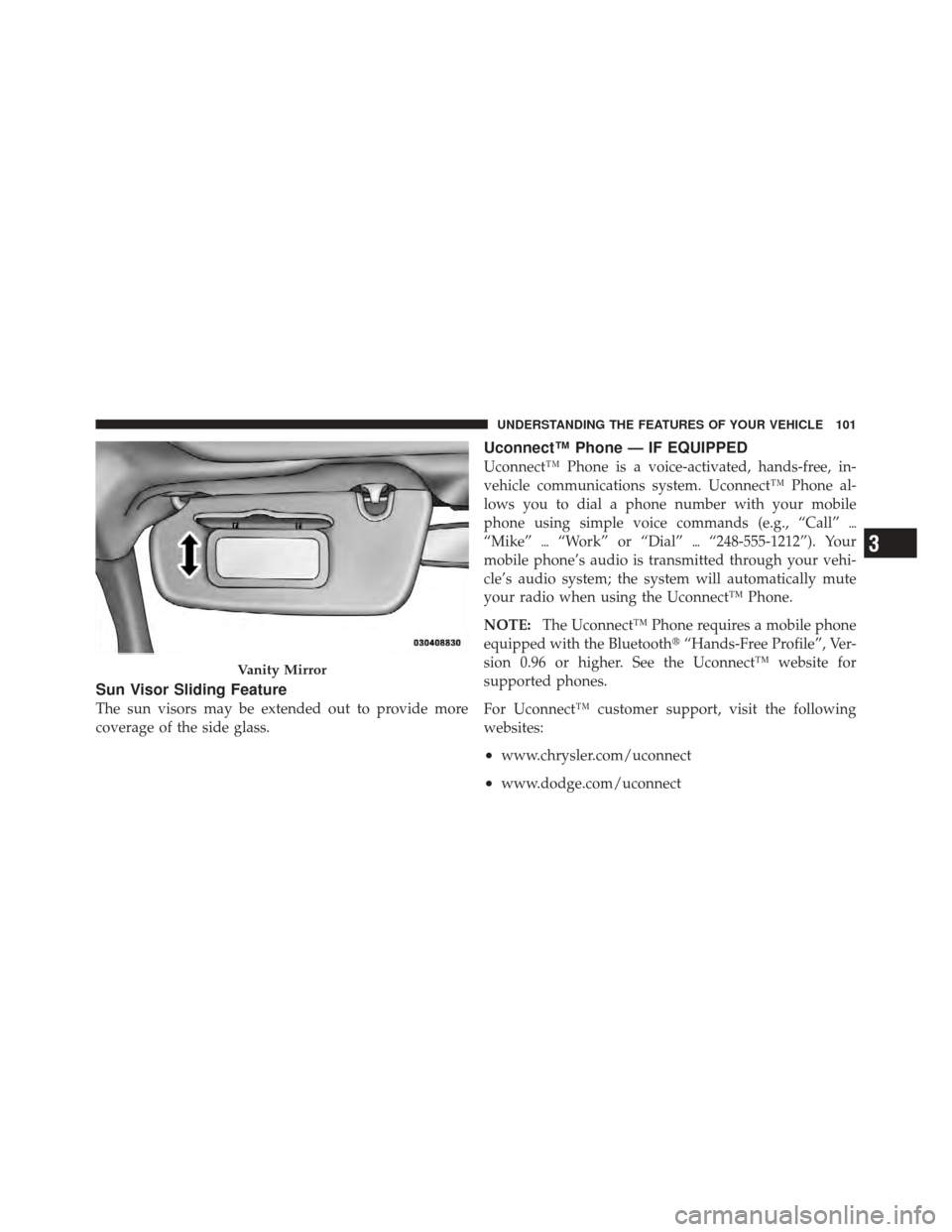 DODGE CALIBER 2012 1.G Owners Manual Sun Visor Sliding Feature
The sun visors may be extended out to provide more
coverage of the side glass.
Uconnect™ Phone — IF EQUIPPED
Uconnect™ Phone is a voice-activated, hands-free, in-
vehic DODGE CALIBER 2012 1.G Owners Manual Sun Visor Sliding Feature
The sun visors may be extended out to provide more
coverage of the side glass.
Uconnect™ Phone — IF EQUIPPED
Uconnect™ Phone is a voice-activated, hands-free, in-
vehic