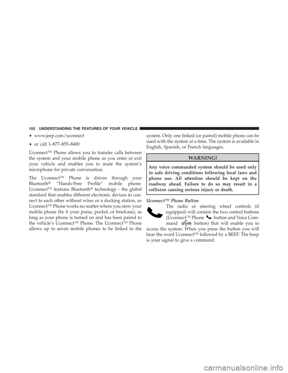 DODGE CALIBER 2012 1.G Owners Manual •www.jeep.com/uconnect
•or call 1–877–855–8400
Uconnect™ Phone allows you to transfer calls between
the system and your mobile phone as you enter or exit
your vehicle and enables you to mu