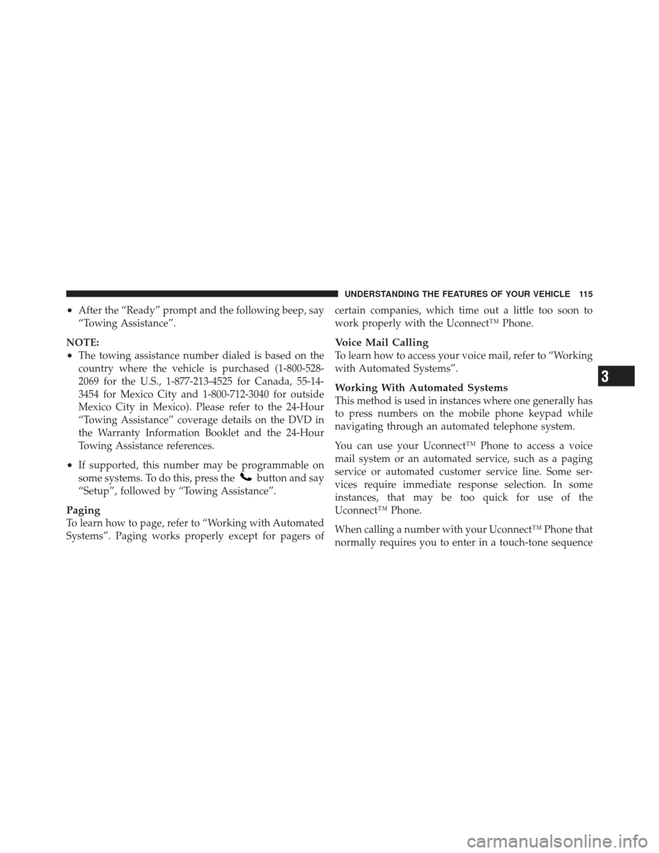 DODGE CALIBER 2012 1.G Owners Manual •After the “Ready” prompt and the following beep, say
“Towing Assistance”.
NOTE:
•The towing assistance number dialed is based on the
country where the vehicle is purchased (1-800-528-
206 DODGE CALIBER 2012 1.G Owners Manual •After the “Ready” prompt and the following beep, say
“Towing Assistance”.
NOTE:
•The towing assistance number dialed is based on the
country where the vehicle is purchased (1-800-528-
206