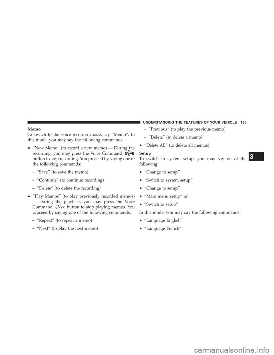 DODGE CALIBER 2012 1.G Owners Manual Memo
To switch to the voice recorder mode, say “Memo”. In
this mode, you may say the following commands:
•“New Memo” (to record a new memo) — During the
recording, you may press the Voice DODGE CALIBER 2012 1.G Owners Manual Memo
To switch to the voice recorder mode, say “Memo”. In
this mode, you may say the following commands:
•“New Memo” (to record a new memo) — During the
recording, you may press the Voice