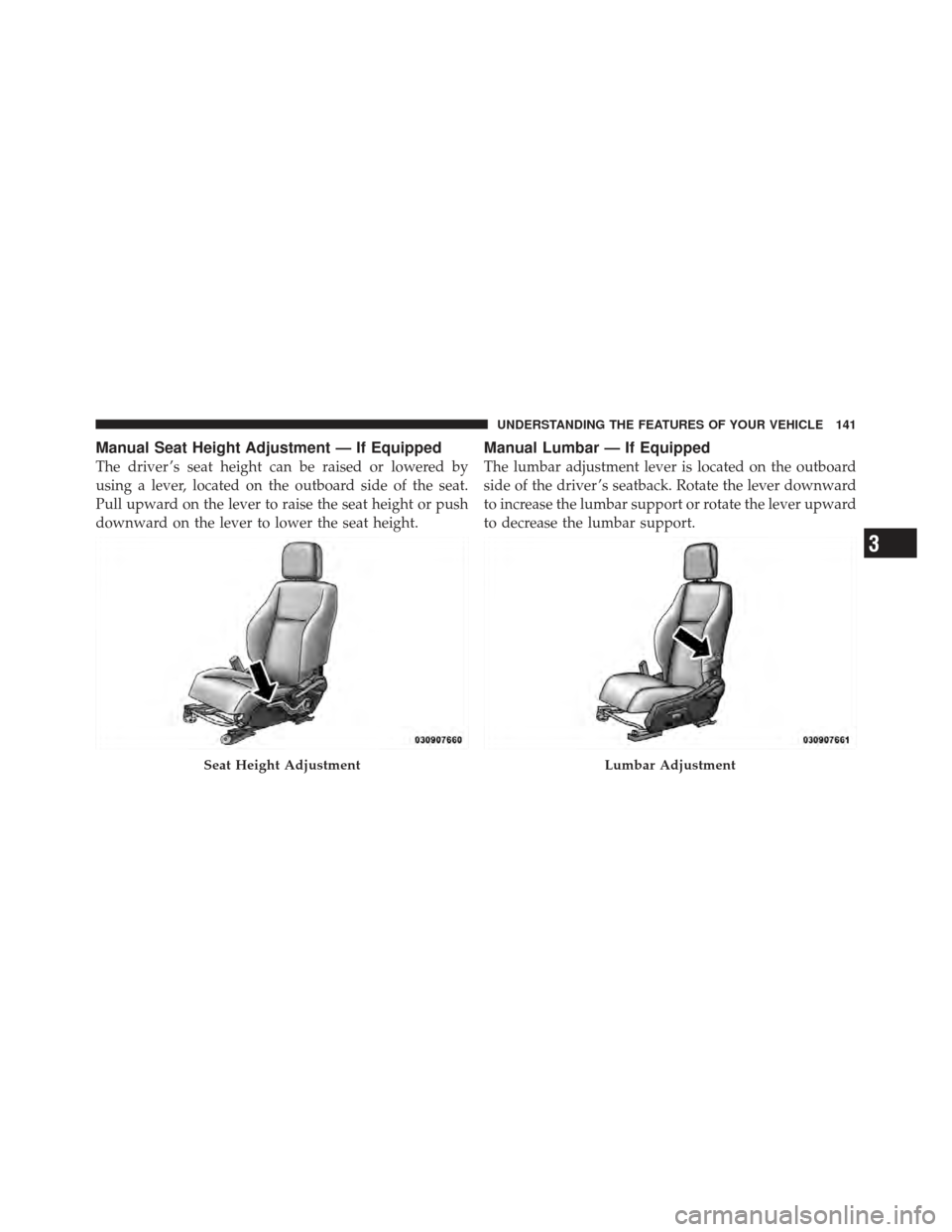 DODGE CALIBER 2012 1.G Owners Manual Manual Seat Height Adjustment — If Equipped
The driver ’s seat height can be raised or lowered by
using a lever, located on the outboard side of the seat.
Pull upward on the lever to raise the sea DODGE CALIBER 2012 1.G Owners Manual Manual Seat Height Adjustment — If Equipped
The driver ’s seat height can be raised or lowered by
using a lever, located on the outboard side of the seat.
Pull upward on the lever to raise the sea