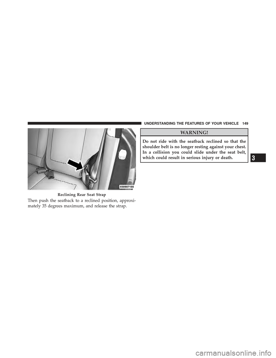 DODGE CALIBER 2012 1.G Owners Manual Then push the seatback to a reclined position, approxi-
mately 35 degrees maximum, and release the strap.
WARNING!
Do not ride with the seatback reclined so that the
shoulder belt is no longer resting